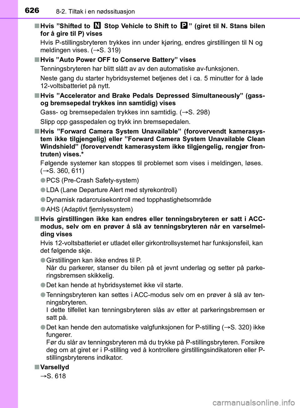 TOYOTA PRIUS PLUG-IN HYBRID 2018 Instruksjoner for bruk (in Norwegian) 6268-2. Tiltak i en nødssituasjon
OM47C99NOn
Hvis ”Shifted to Stop Vehicle to Shift to ” (giret til N. Stans bilen
for å gire til P) vises
Hvis P-stillingsbryteren trykkes inn under kjøring, TOYOTA PRIUS PLUG-IN HYBRID 2018 Instruksjoner for bruk (in Norwegian) 6268-2. Tiltak i en nødssituasjon
OM47C99NOn
Hvis ”Shifted to Stop Vehicle to Shift to ” (giret til N. Stans bilen
for å gire til P) vises
Hvis P-stillingsbryteren trykkes inn under kjøring,