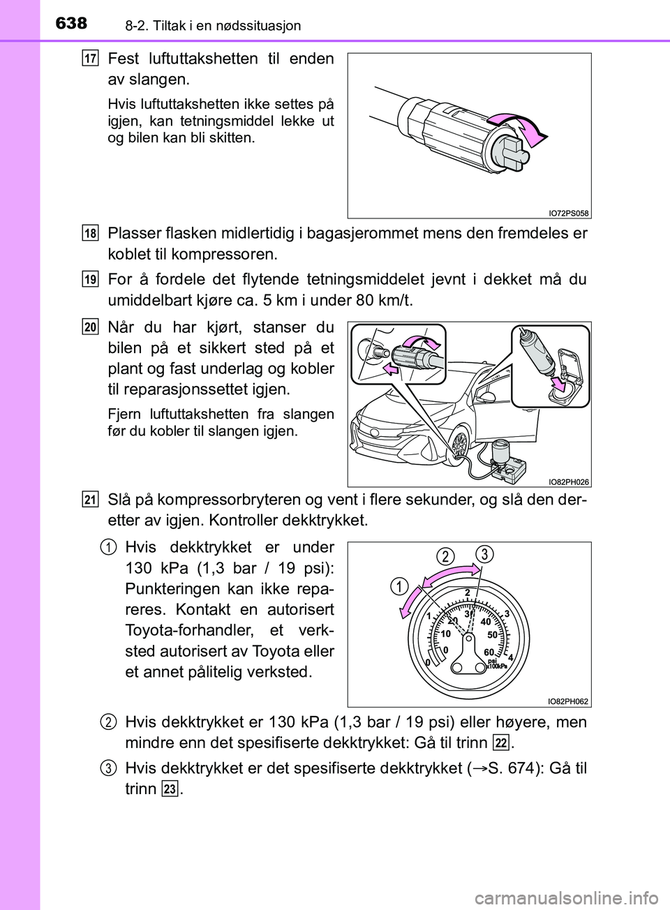 TOYOTA PRIUS PLUG-IN HYBRID 2018 Instruksjoner for bruk (in Norwegian) 6388-2. Tiltak i en nødssituasjon
OM47C99NO
Fest luftuttakshetten til enden
av slangen.
Hvis luftuttakshetten ikke settes på
igjen, kan tetningsmiddel lekke ut
og bilen kan bli skitten.
Plasser flas TOYOTA PRIUS PLUG-IN HYBRID 2018 Instruksjoner for bruk (in Norwegian) 6388-2. Tiltak i en nødssituasjon
OM47C99NO
Fest luftuttakshetten til enden
av slangen.
Hvis luftuttakshetten ikke settes på
igjen, kan tetningsmiddel lekke ut
og bilen kan bli skitten.
Plasser flas