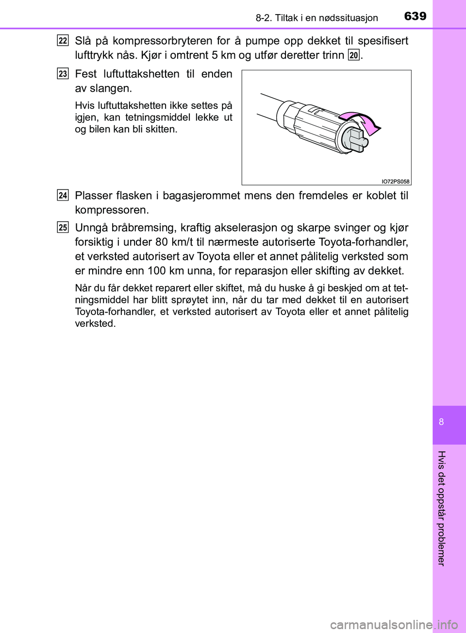 TOYOTA PRIUS PLUG-IN HYBRID 2018 Instruksjoner for bruk (in Norwegian) 6398-2. Tiltak i en nødssituasjon
OM47C99NO
8
Hvis det oppstår problemer
Slå på kompressorbryteren for å pumpe opp dekket til spesifisert
lufttrykk nås. Kjør i omtrent 5 km og utfør deretter t TOYOTA PRIUS PLUG-IN HYBRID 2018 Instruksjoner for bruk (in Norwegian) 6398-2. Tiltak i en nødssituasjon
OM47C99NO
8
Hvis det oppstår problemer
Slå på kompressorbryteren for å pumpe opp dekket til spesifisert
lufttrykk nås. Kjør i omtrent 5 km og utfør deretter t