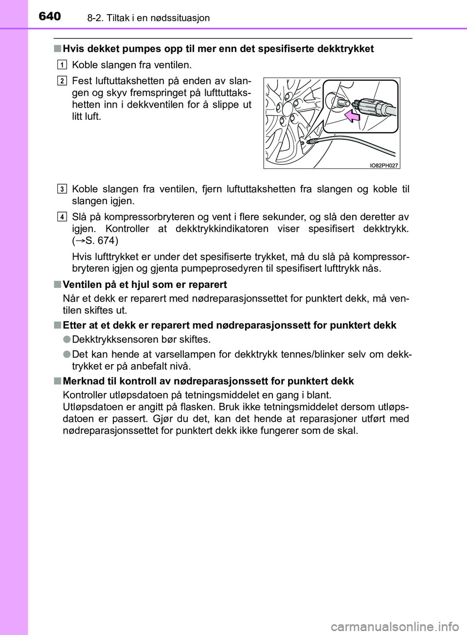 TOYOTA PRIUS PLUG-IN HYBRID 2018 Instruksjoner for bruk (in Norwegian) 6408-2. Tiltak i en nødssituasjon
OM47C99NO
nHvis dekket pumpes opp til mer enn det spesifiserte dekktrykket
Koble slangen fra ventilen.
Koble slangen fra ventilen, fjern luftuttakshetten fra slangen TOYOTA PRIUS PLUG-IN HYBRID 2018 Instruksjoner for bruk (in Norwegian) 6408-2. Tiltak i en nødssituasjon
OM47C99NO
nHvis dekket pumpes opp til mer enn det spesifiserte dekktrykket
Koble slangen fra ventilen.
Koble slangen fra ventilen, fjern luftuttakshetten fra slangen