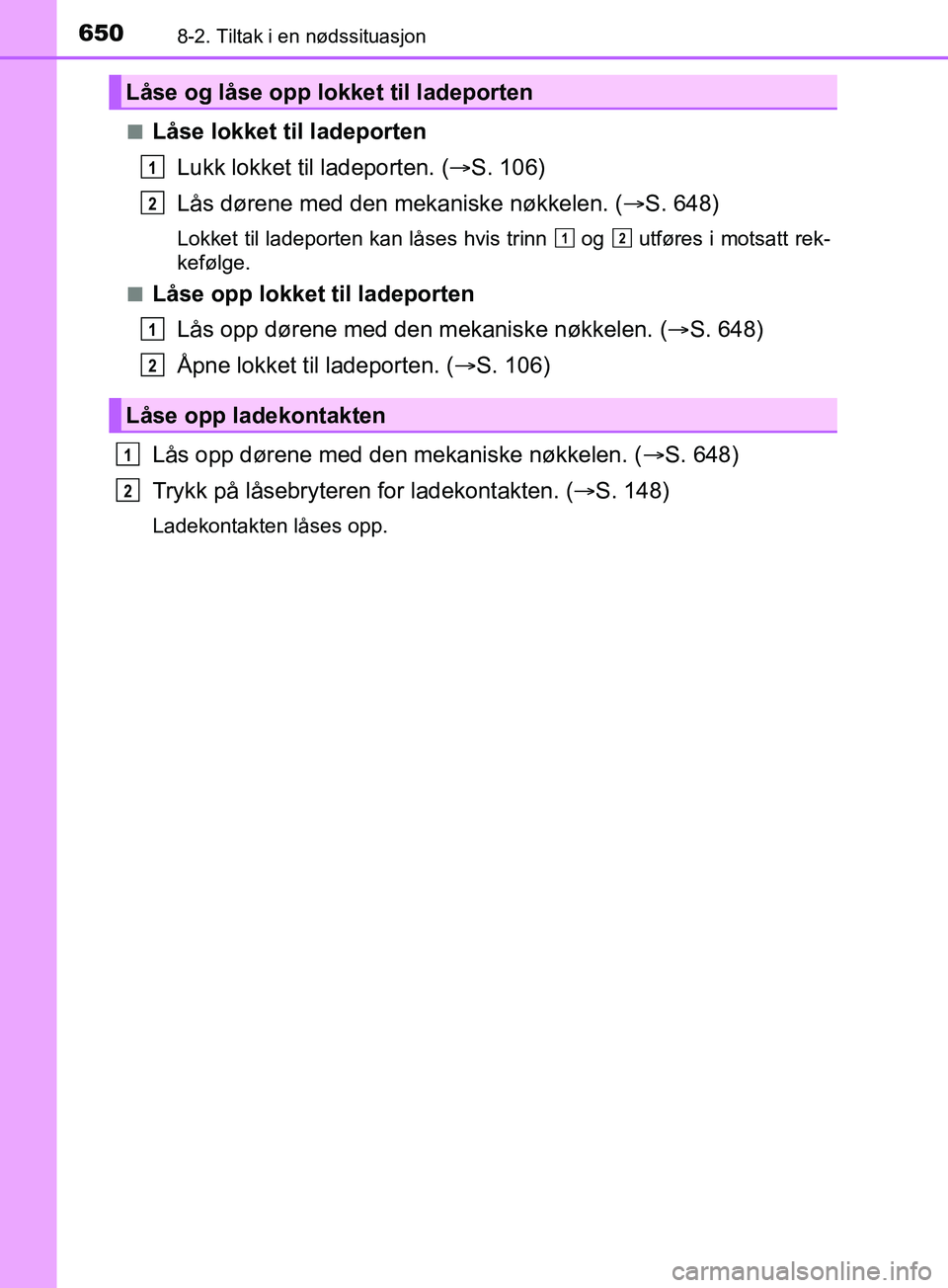 TOYOTA PRIUS PLUG-IN HYBRID 2018 Instruksjoner for bruk (in Norwegian) 6508-2. Tiltak i en nødssituasjon
OM47C99NOn
Låse lokket til ladeporten
Lukk lokket til ladeporten. ( S. 106)
Lås dørene med den mekaniske nøkkelen. ( S. 648)
Lokket til ladeporten kan lås TOYOTA PRIUS PLUG-IN HYBRID 2018 Instruksjoner for bruk (in Norwegian) 6508-2. Tiltak i en nødssituasjon
OM47C99NOn
Låse lokket til ladeporten
Lukk lokket til ladeporten. ( S. 106)
Lås dørene med den mekaniske nøkkelen. ( S. 648)
Lokket til ladeporten kan lås