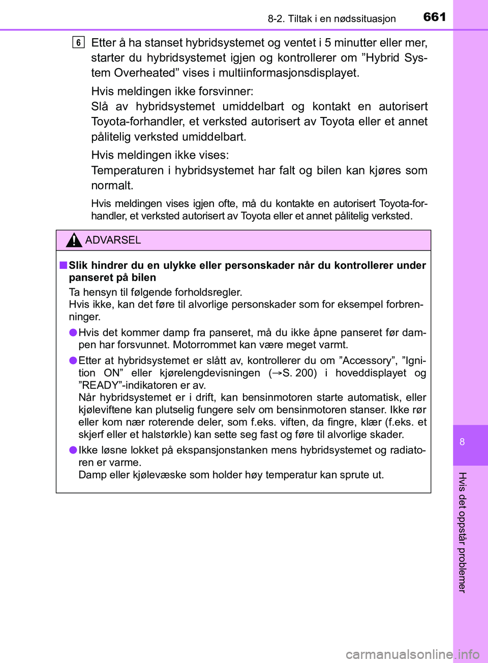 TOYOTA PRIUS PLUG-IN HYBRID 2018 Instruksjoner for bruk (in Norwegian) 6618-2. Tiltak i en nødssituasjon
OM47C99NO
8
Hvis det oppstår problemer
Etter å ha stanset hybridsystemet og ventet i 5 minutter eller mer,
starter du hybridsystemet igjen og kontrollerer om ”Hy TOYOTA PRIUS PLUG-IN HYBRID 2018 Instruksjoner for bruk (in Norwegian) 6618-2. Tiltak i en nødssituasjon
OM47C99NO
8
Hvis det oppstår problemer
Etter å ha stanset hybridsystemet og ventet i 5 minutter eller mer,
starter du hybridsystemet igjen og kontrollerer om ”Hy