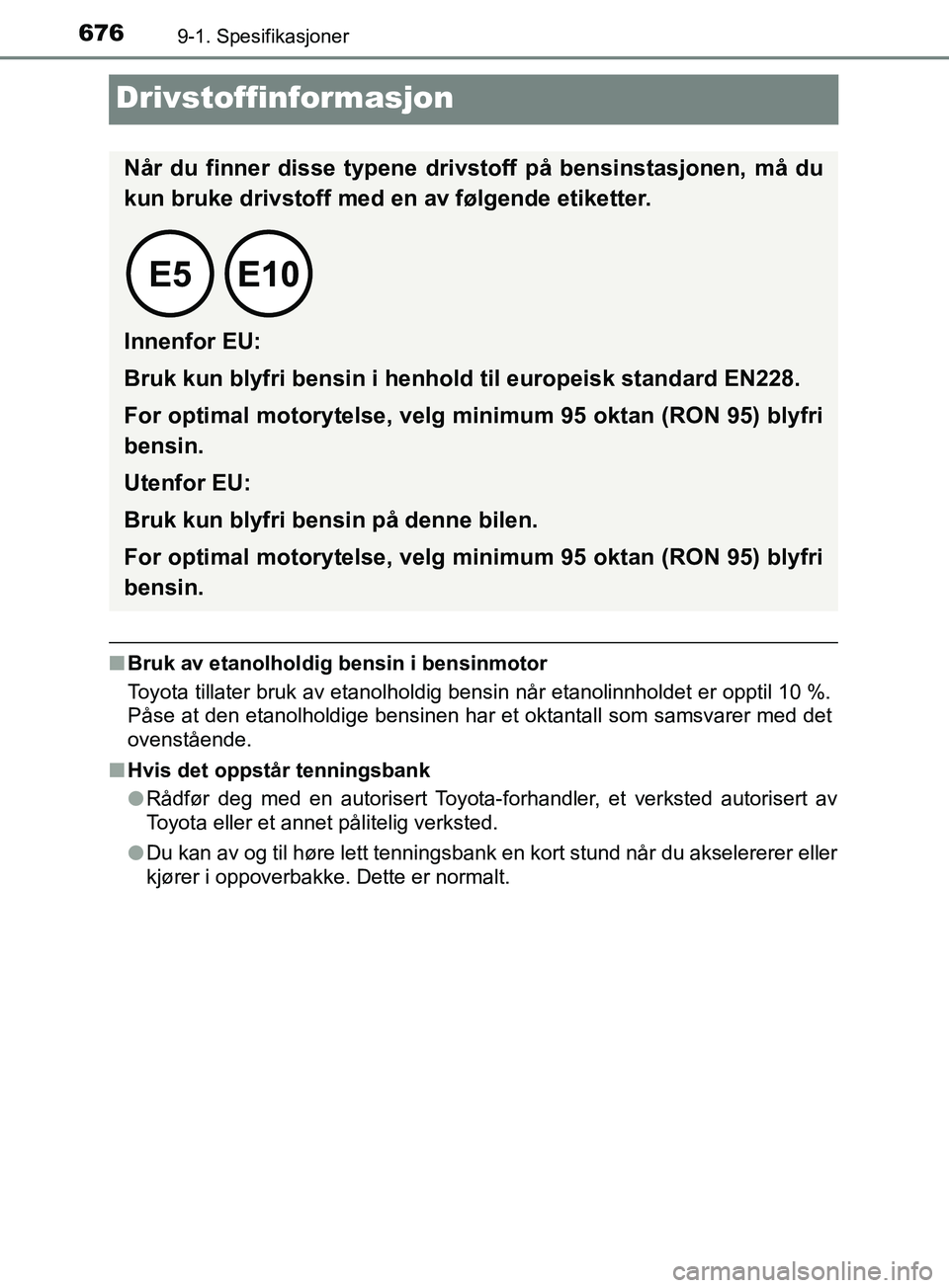 TOYOTA PRIUS PLUG-IN HYBRID 2018 Instruksjoner for bruk (in Norwegian) 6769-1. Spesifikasjoner
OM47C99NO
Drivstoffinformasjon
nBruk av etanolholdig bensin i bensinmotor
Toyota tillater bruk av etanolholdig bensin når etanolinnholdet er opptil 10 %.
Påse at den etanolho TOYOTA PRIUS PLUG-IN HYBRID 2018 Instruksjoner for bruk (in Norwegian) 6769-1. Spesifikasjoner
OM47C99NO
Drivstoffinformasjon
nBruk av etanolholdig bensin i bensinmotor
Toyota tillater bruk av etanolholdig bensin når etanolinnholdet er opptil 10 %.
Påse at den etanolho