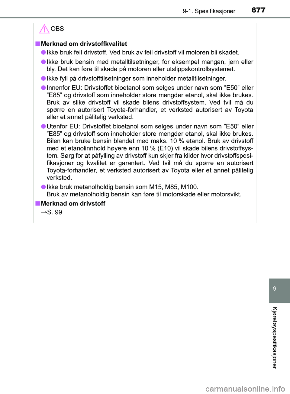 TOYOTA PRIUS PLUG-IN HYBRID 2018 Instruksjoner for bruk (in Norwegian) 6779-1. Spesifikasjoner
OM47C99NO
9
Kjøretøyspesifikasjoner
OBS
nMerknad om drivstoffkvalitet
l Ikke bruk feil drivstoff. Ved bruk av feil drivstoff vil motoren bli skadet.
l Ikke bruk bensin med me TOYOTA PRIUS PLUG-IN HYBRID 2018 Instruksjoner for bruk (in Norwegian) 6779-1. Spesifikasjoner
OM47C99NO
9
Kjøretøyspesifikasjoner
OBS
nMerknad om drivstoffkvalitet
l Ikke bruk feil drivstoff. Ved bruk av feil drivstoff vil motoren bli skadet.
l Ikke bruk bensin med me