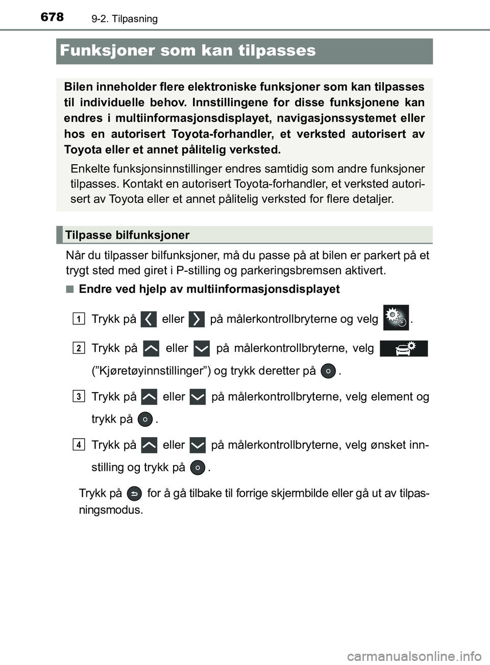 TOYOTA PRIUS PLUG-IN HYBRID 2018 Instruksjoner for bruk (in Norwegian) 6789-2. Tilpasning
OM47C99NO
Funksjoner som kan tilpasses
Når du tilpasser bilfunksjoner, må du passe på at bilen er parkert på et
trygt sted med giret i P-stilling og parkeringsbremsen aktivert.
TOYOTA PRIUS PLUG-IN HYBRID 2018 Instruksjoner for bruk (in Norwegian) 6789-2. Tilpasning
OM47C99NO
Funksjoner som kan tilpasses
Når du tilpasser bilfunksjoner, må du passe på at bilen er parkert på et
trygt sted med giret i P-stilling og parkeringsbremsen aktivert.