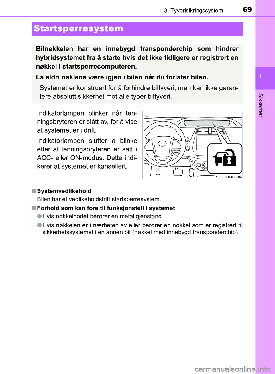 TOYOTA PRIUS PLUG-IN HYBRID 2018 Instruksjoner for bruk (in Norwegian) 69
1
1-3. Tyverisikringssystem
OM47C99NO
Sikkerhet
Startsperresystem
Indikatorlampen blinker når ten-
ningsbryteren er slått av, for å vise
at systemet er i drift.
Indikatorlampen slutter å blinke TOYOTA PRIUS PLUG-IN HYBRID 2018 Instruksjoner for bruk (in Norwegian) 69
1
1-3. Tyverisikringssystem
OM47C99NO
Sikkerhet
Startsperresystem
Indikatorlampen blinker når ten-
ningsbryteren er slått av, for å vise
at systemet er i drift.
Indikatorlampen slutter å blinke