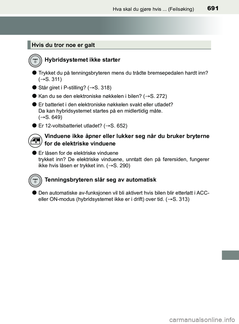 TOYOTA PRIUS PLUG-IN HYBRID 2018 Instruksjoner for bruk (in Norwegian) 691Hva skal du gjøre hvis ... (Feilsøking)
OM47C99NO
lTrykket du på tenningsbryteren mens du trådte bremsepedalen hardt inn?
(S. 311)
lStår giret i P-stilling? ( S. 318)
lKan du se den ele TOYOTA PRIUS PLUG-IN HYBRID 2018 Instruksjoner for bruk (in Norwegian) 691Hva skal du gjøre hvis ... (Feilsøking)
OM47C99NO
lTrykket du på tenningsbryteren mens du trådte bremsepedalen hardt inn?
(S. 311)
lStår giret i P-stilling? ( S. 318)
lKan du se den ele