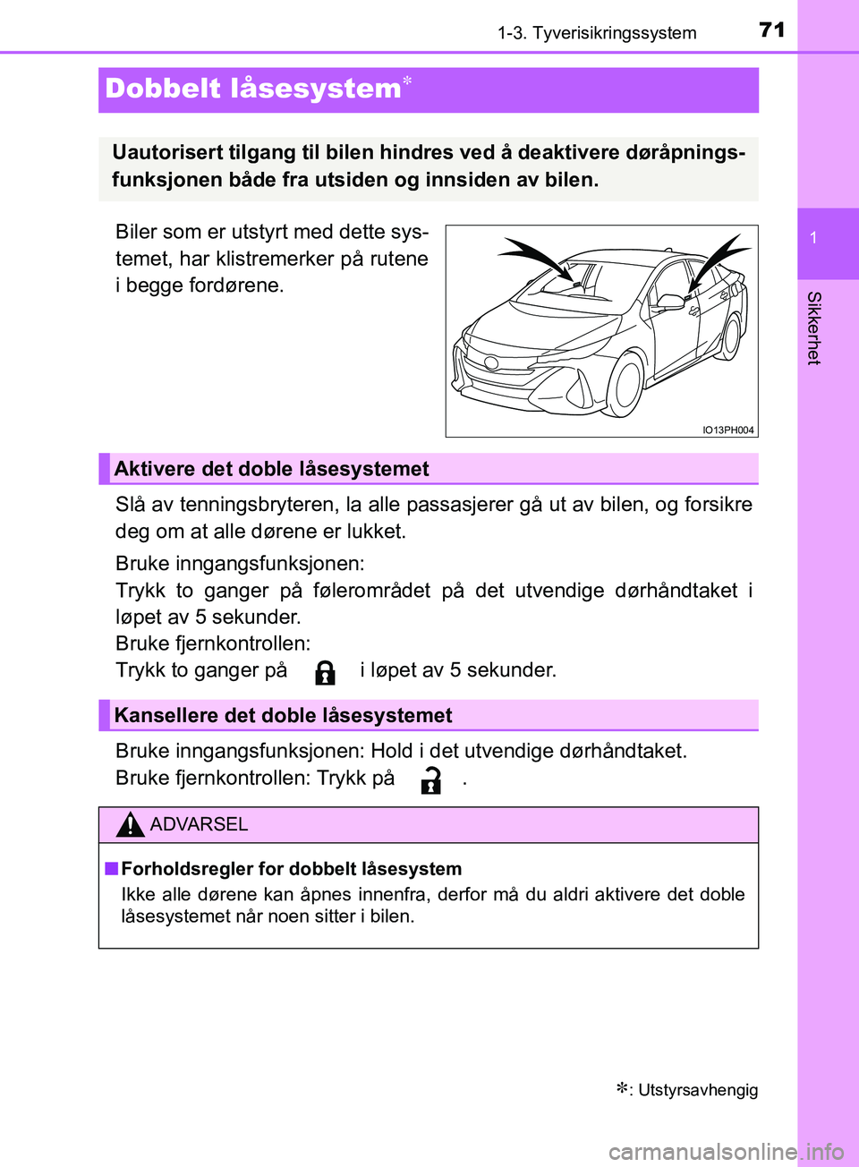 TOYOTA PRIUS PLUG-IN HYBRID 2018 Instruksjoner for bruk (in Norwegian) 71
1
1-3. Tyverisikringssystem
OM47C99NO
Sikkerhet
Dobbelt låsesystem
Biler som er utstyrt med dette sys-
temet, har klistremerker på rutene
i begge fordørene.
Slå av tenningsbryteren, la alle TOYOTA PRIUS PLUG-IN HYBRID 2018 Instruksjoner for bruk (in Norwegian) 71
1
1-3. Tyverisikringssystem
OM47C99NO
Sikkerhet
Dobbelt låsesystem
Biler som er utstyrt med dette sys-
temet, har klistremerker på rutene
i begge fordørene.
Slå av tenningsbryteren, la alle