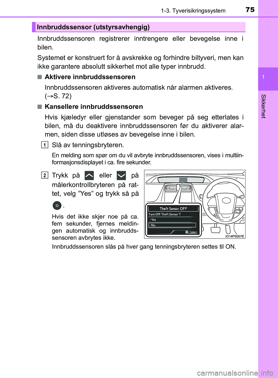 TOYOTA PRIUS PLUG-IN HYBRID 2018 Instruksjoner for bruk (in Norwegian) 751-3. Tyverisikringssystem
1
OM47C99NO
Sikkerhet
Innbruddssensoren registrerer inntrengere eller bevegelse inne i
bilen.
Systemet er konstruert for å avskrekke og forhindre biltyveri, men kan
ikke g TOYOTA PRIUS PLUG-IN HYBRID 2018 Instruksjoner for bruk (in Norwegian) 751-3. Tyverisikringssystem
1
OM47C99NO
Sikkerhet
Innbruddssensoren registrerer inntrengere eller bevegelse inne i
bilen.
Systemet er konstruert for å avskrekke og forhindre biltyveri, men kan
ikke g
