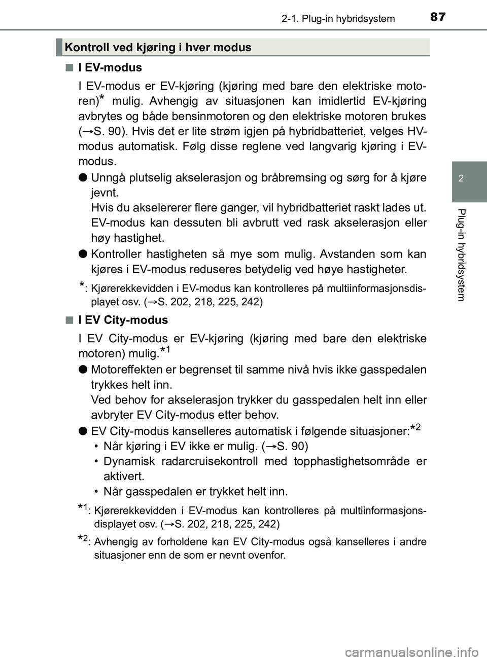 TOYOTA PRIUS PLUG-IN HYBRID 2018 Instruksjoner for bruk (in Norwegian) 872-1. Plug-in hybridsystem
2
Plug-in hybridsystem
OM47C99NOn
I EV-modus
I EV-modus er EV-kjøring (kjøring med bare den elektriske moto-
ren)
* mulig. Avhengig av situasjonen kan imidlertid EV-kjør TOYOTA PRIUS PLUG-IN HYBRID 2018 Instruksjoner for bruk (in Norwegian) 872-1. Plug-in hybridsystem
2
Plug-in hybridsystem
OM47C99NOn
I EV-modus
I EV-modus er EV-kjøring (kjøring med bare den elektriske moto-
ren)
* mulig. Avhengig av situasjonen kan imidlertid EV-kjør