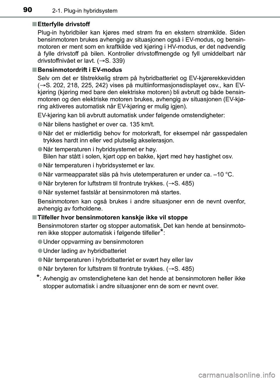 TOYOTA PRIUS PLUG-IN HYBRID 2018 Instruksjoner for bruk (in Norwegian) 902-1. Plug-in hybridsystem
OM47C99NOn
Etterfylle drivstoff
Plug-in hybridbiler kan kjøres med strøm fra en ekstern strømkilde. Siden
bensinmotoren brukes avhengig av situasjonen også i EV-modus, TOYOTA PRIUS PLUG-IN HYBRID 2018 Instruksjoner for bruk (in Norwegian) 902-1. Plug-in hybridsystem
OM47C99NOn
Etterfylle drivstoff
Plug-in hybridbiler kan kjøres med strøm fra en ekstern strømkilde. Siden
bensinmotoren brukes avhengig av situasjonen også i EV-modus,