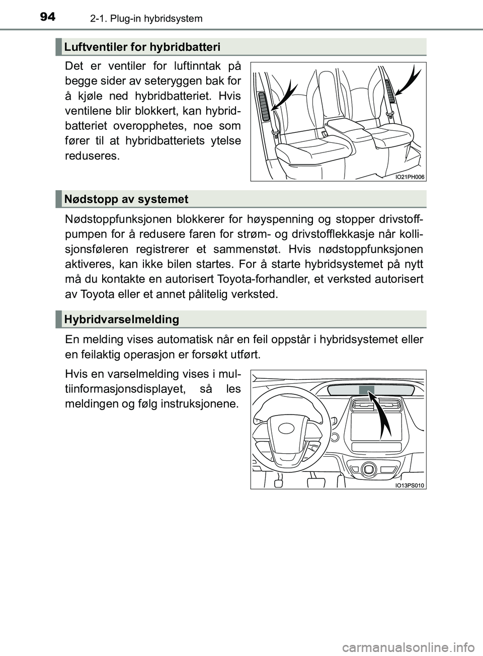 TOYOTA PRIUS PLUG-IN HYBRID 2018 Instruksjoner for bruk (in Norwegian) 942-1. Plug-in hybridsystem
OM47C99NO
Det er ventiler for luftinntak på
begge sider av seteryggen bak for
å kjøle ned hybridbatteriet. Hvis
ventilene blir blokkert, kan hybrid-
batteriet overopphet TOYOTA PRIUS PLUG-IN HYBRID 2018 Instruksjoner for bruk (in Norwegian) 942-1. Plug-in hybridsystem
OM47C99NO
Det er ventiler for luftinntak på
begge sider av seteryggen bak for
å kjøle ned hybridbatteriet. Hvis
ventilene blir blokkert, kan hybrid-
batteriet overopphet