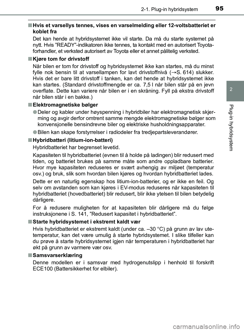 TOYOTA PRIUS PLUG-IN HYBRID 2018 Instruksjoner for bruk (in Norwegian) 952-1. Plug-in hybridsystem
2
Plug-in hybridsystem
OM47C99NO
nHvis et varsellys tennes, vises en varselmelding eller 12-voltsbatteriet er
koblet fra
Det kan hende at hybridsystemet ikke vil starte. Da TOYOTA PRIUS PLUG-IN HYBRID 2018 Instruksjoner for bruk (in Norwegian) 952-1. Plug-in hybridsystem
2
Plug-in hybridsystem
OM47C99NO
nHvis et varsellys tennes, vises en varselmelding eller 12-voltsbatteriet er
koblet fra
Det kan hende at hybridsystemet ikke vil starte. Da