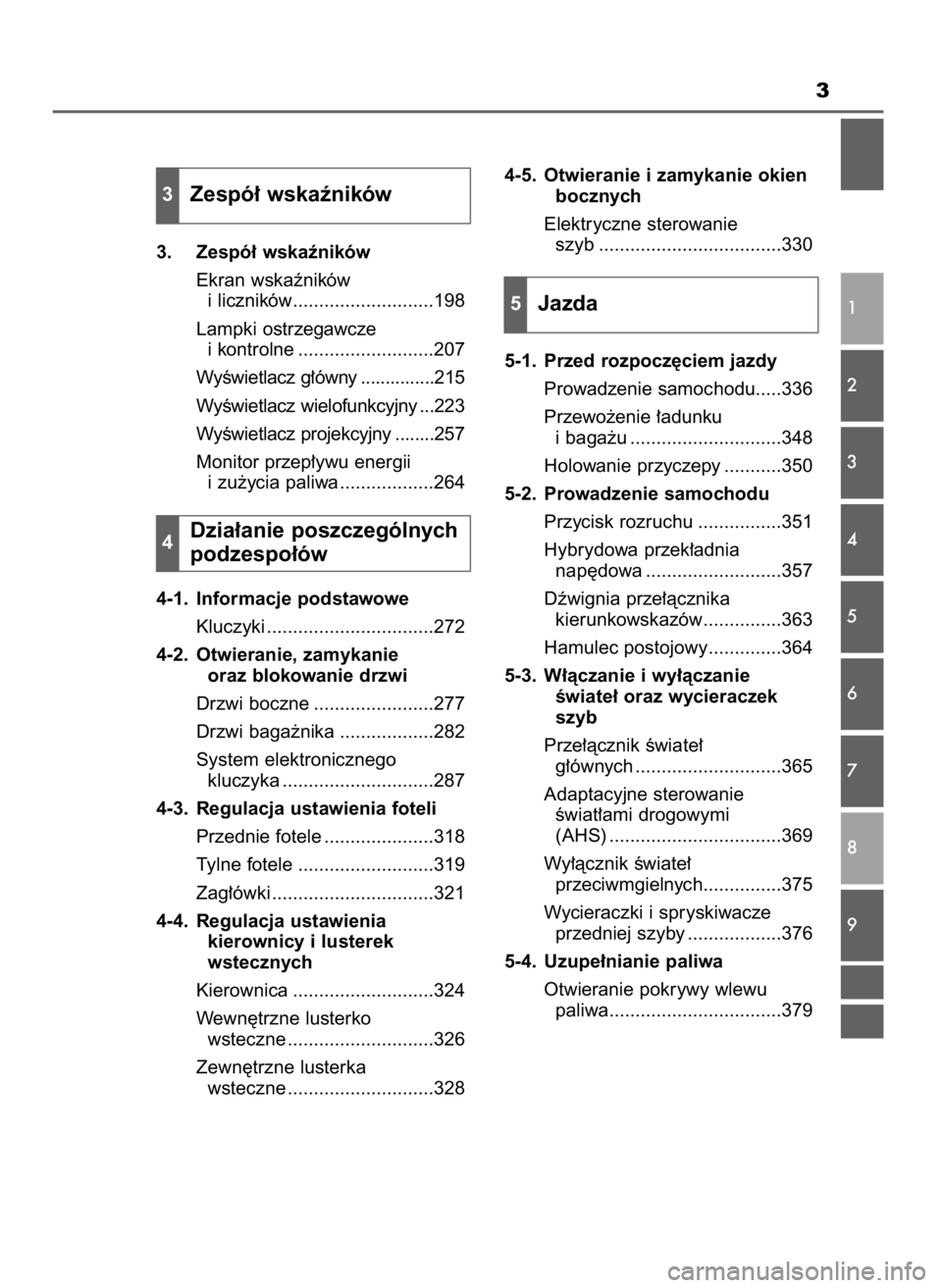 TOYOTA PRIUS PLUG-IN HYBRID 2018  Instrukcja obsługi (in Polish) 3
1
3
2
4
5
6
7
8
9
3. Zespó∏ wskaêników
Ekran wskaêników 
i liczników...........................198
Lampki ostrzegawcze 
i kontrolne ..........................207
WyÊwietlacz g∏ówny .....