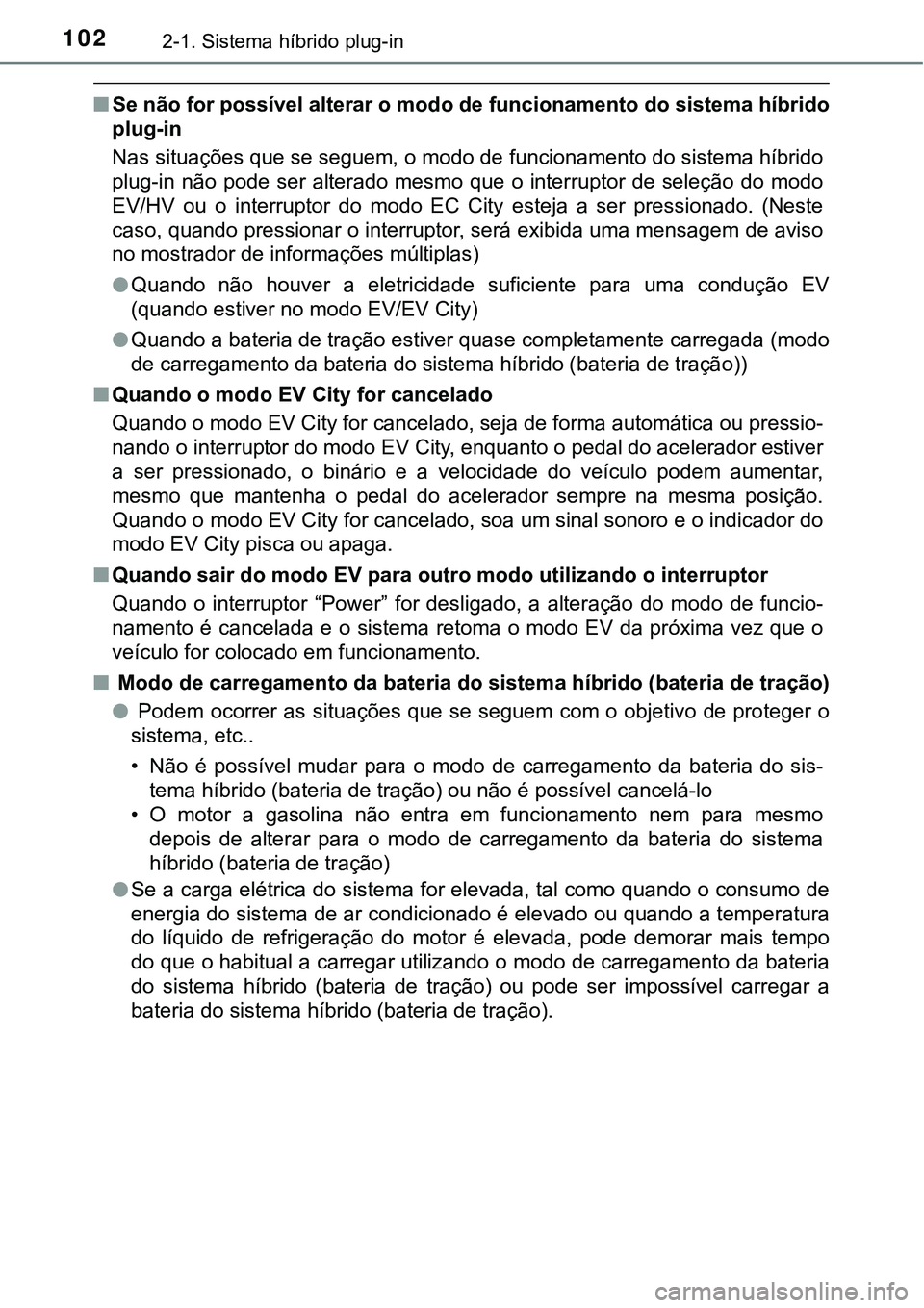 TOYOTA PRIUS PLUG-IN HYBRID 2018  Manual de utilização (in Portuguese) 1022-1. Sistema híbrido plug-in
nSe não for possível alterar o modo de funcionamento do sistema híbrido
plug-in
Nas situações que se seguem, o modo de funcionamento do sistema híbrido
plug-in  