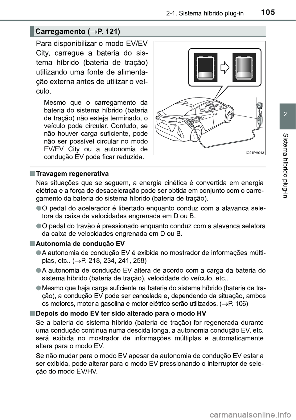 TOYOTA PRIUS PLUG-IN HYBRID 2018  Manual de utilização (in Portuguese) 1052-1. Sistema híbrido plug-in
2
Sistema híbrido plug-in
Para disponibilizar o modo EV/EV
City,  carregue  a  bateria  do  sis-
tema  híbrido  (bateria  de  tração)
utilizando  uma  fonte  de  a