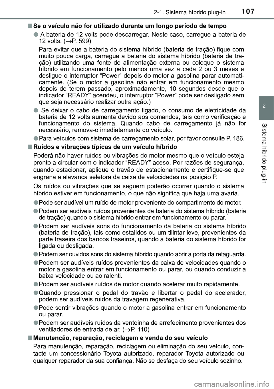 TOYOTA PRIUS PLUG-IN HYBRID 2018  Manual de utilização (in Portuguese) 1072-1. Sistema híbrido plug-in
2
Sistema híbrido plug-in
nSe o veículo não for utilizado durante um longo período de tempo
l A bateria de 12 volts pode descarregar. Neste caso, carregue a bateri