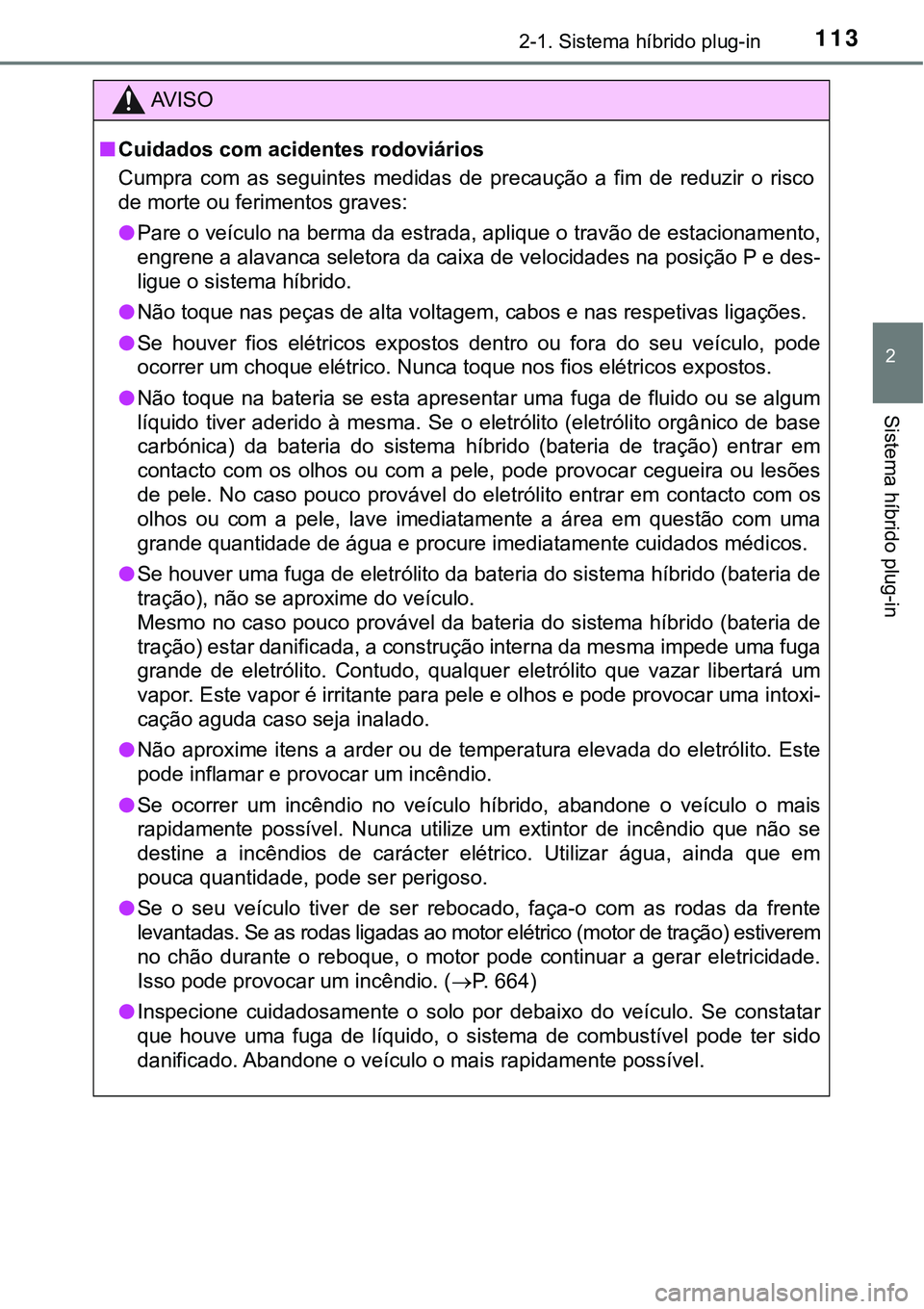 TOYOTA PRIUS PLUG-IN HYBRID 2018  Manual de utilização (in Portuguese) 1132-1. Sistema híbrido plug-in
2
Sistema híbrido plug-in
AV I S O
nCuidados com acidentes rodoviários
Cumpra  com  as  seguintes  medidas  de  precaução  a  fim  de  reduzir  o risco
de morte ou
