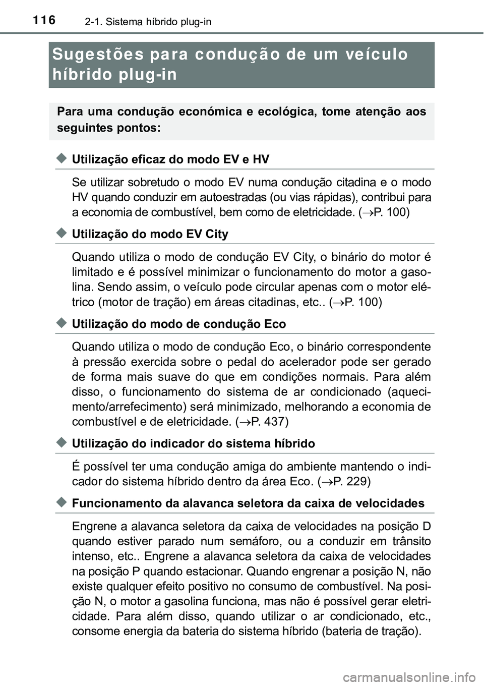 TOYOTA PRIUS PLUG-IN HYBRID 2018  Manual de utilização (in Portuguese) 1162-1. Sistema híbrido plug-in
Sugestões para condução de um veículo 
híbrido plug-in
uUtilização eficaz do modo EV e HV
Se  utilizar  sobretudo  o  modo  EV  numa  condução  citadina  e  o