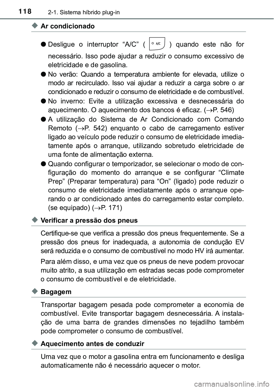 TOYOTA PRIUS PLUG-IN HYBRID 2018  Manual de utilização (in Portuguese) 1182-1. Sistema híbrido plug-in
uAr condicionado
lDesligue  o  interruptor  “A/C”  ( )  quando  este  não  for
necessário. Isso pode  ajudar a  reduzir  o consumo excessivo  de
eletricidade e d