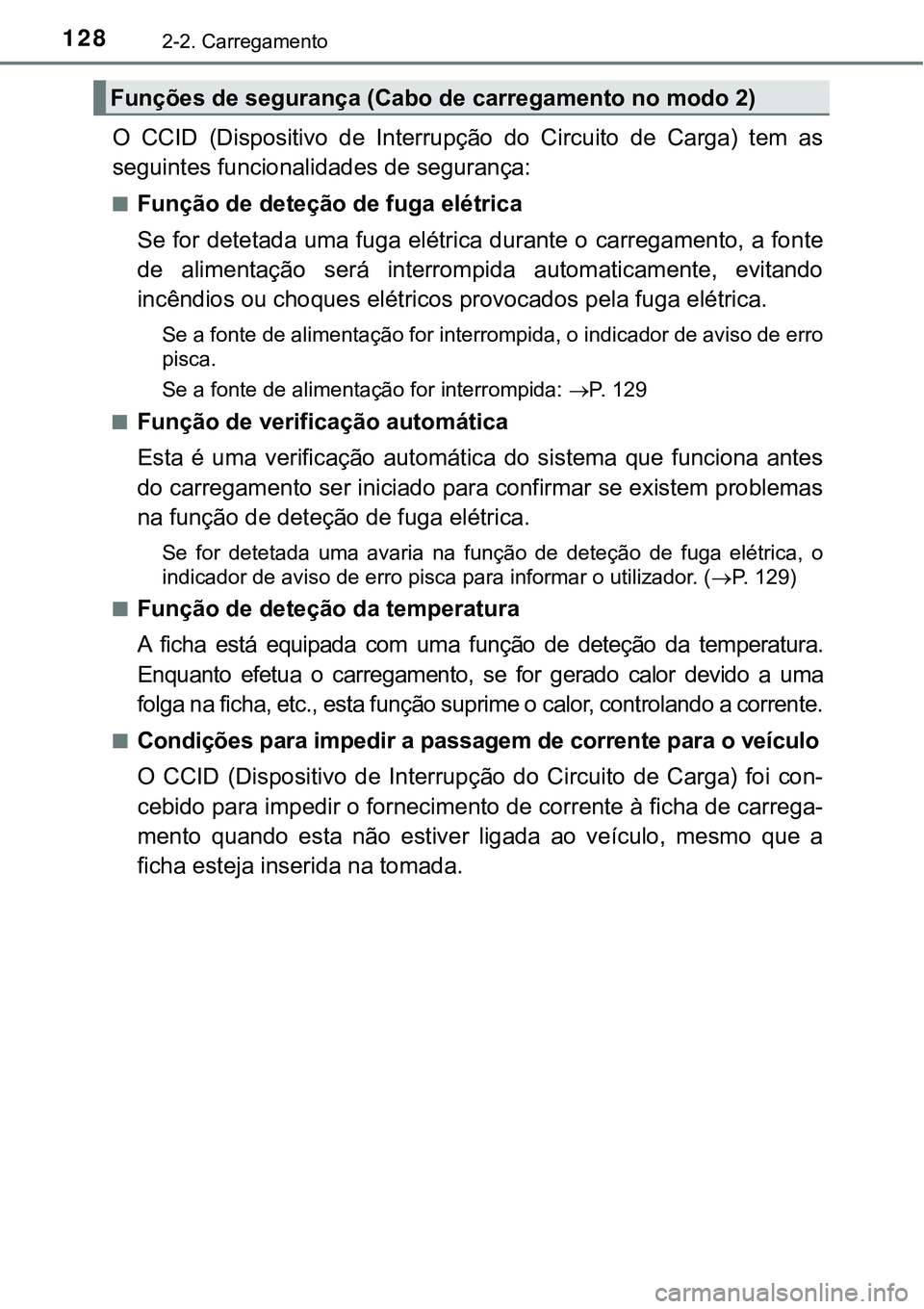TOYOTA PRIUS PLUG-IN HYBRID 2018  Manual de utilização (in Portuguese) 1282-2. Carregamento
O  CCID  (Dispositivo  de  Interrupção  do  Circuito  de  Carga)  tem  as
seguintes funcionalidades de segurança:
nFunção de deteção de fuga elétrica
Se for detetada uma f