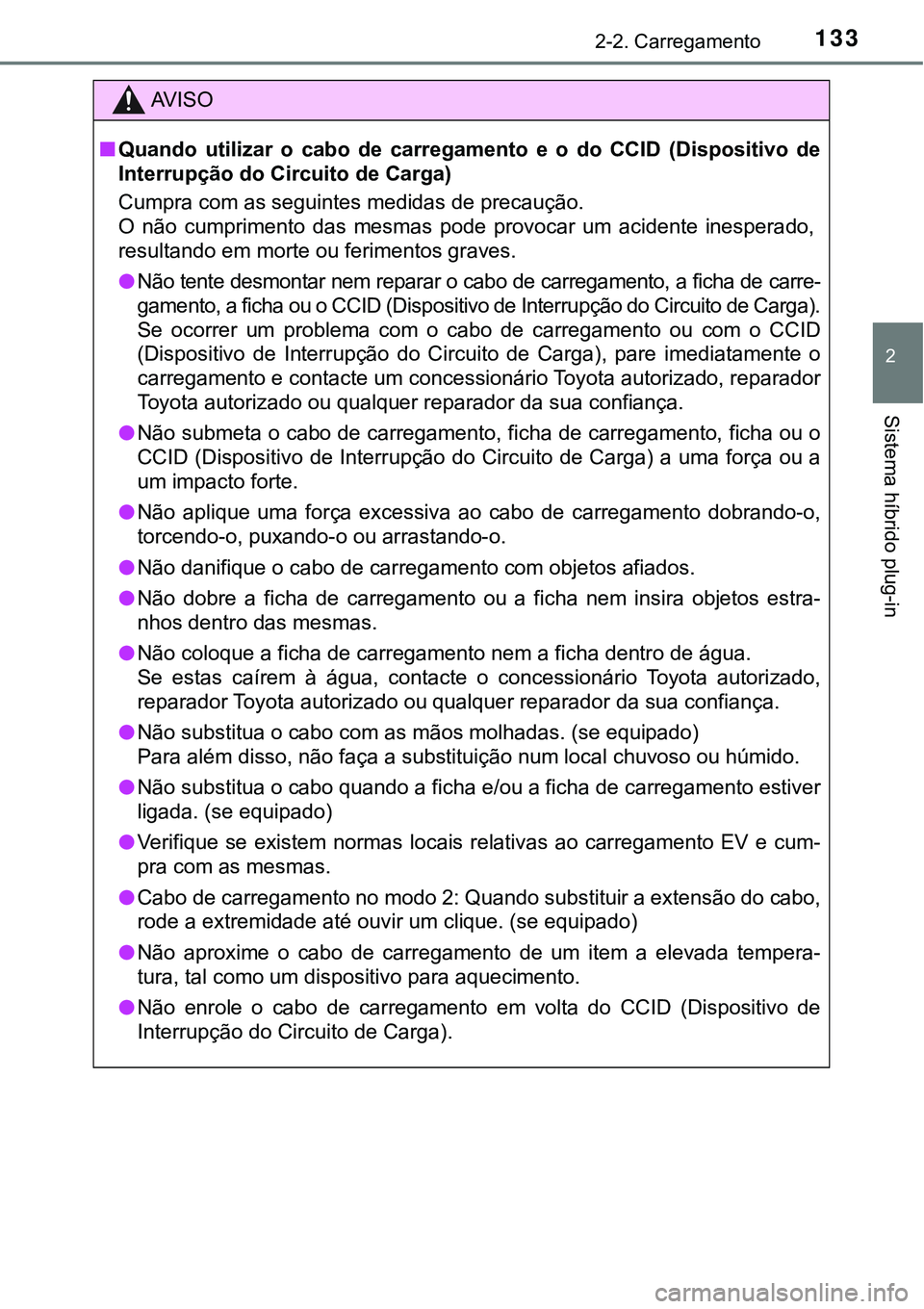 TOYOTA PRIUS PLUG-IN HYBRID 2018  Manual de utilização (in Portuguese) 1332-2. Carregamento
2
Sistema híbrido plug-in
AV I S O
nQuando  utilizar  o  cabo  de  carregamento  e  o  do  CCID  (Dispositivo de
Interrupção do Circuito de Carga)
Cumpra com as seguintes medid