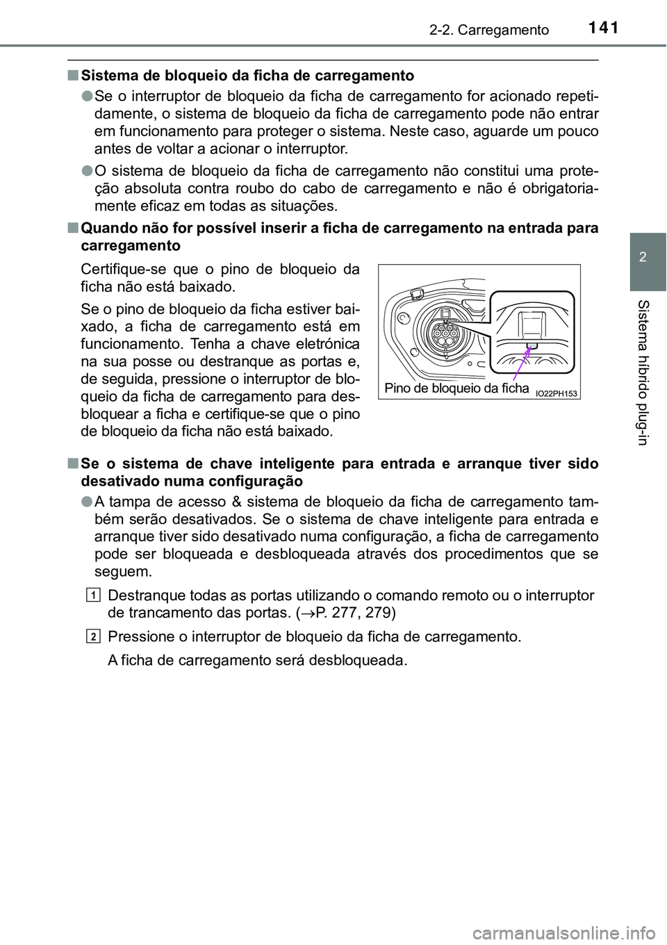 TOYOTA PRIUS PLUG-IN HYBRID 2018  Manual de utilização (in Portuguese) 1412-2. Carregamento
2
Sistema híbrido plug-in
nSistema de bloqueio da ficha de carregamento
lSe  o  interruptor  de  bloqueio  da  ficha  de  carregamento  for  acionado  repeti-
damente, o sistema 