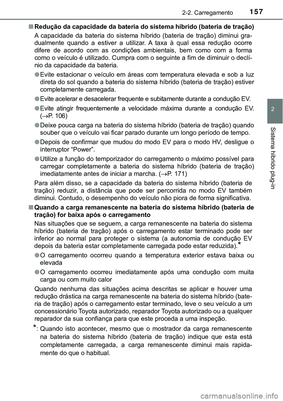 TOYOTA PRIUS PLUG-IN HYBRID 2018  Manual de utilização (in Portuguese) 1572-2. Carregamento
2
Sistema híbrido plug-in
nRedução da capacidade da bateria do sistema híbrido (bateria de tração)
A  capacidade  da  bateria  do  sistema  híbrido  (bateria  de  tração)