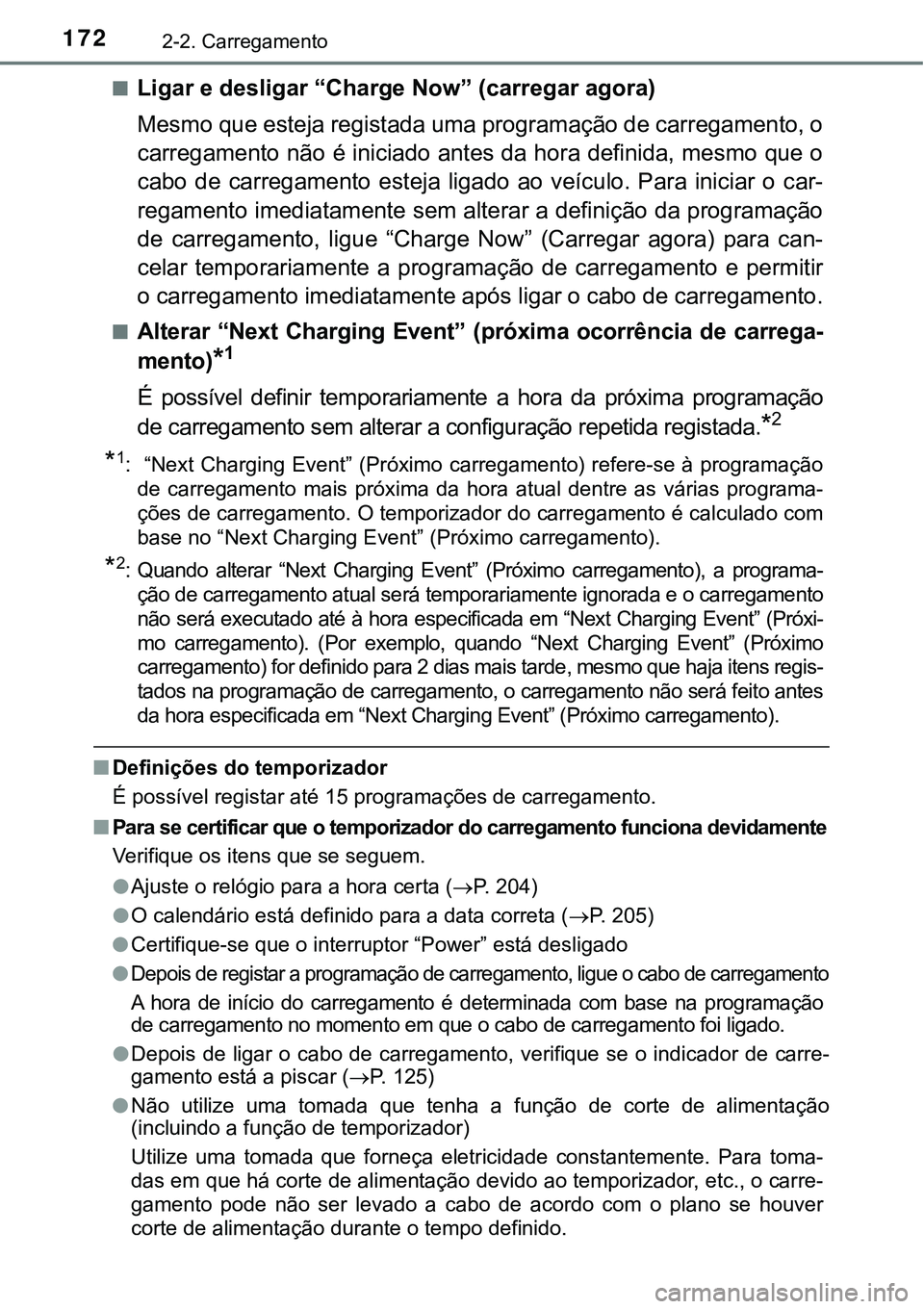 TOYOTA PRIUS PLUG-IN HYBRID 2018 Manual de utilização (in Portuguese) 1722-2. Carregamento
nLigar e desligar “Charge Now” (carregar agora)
Mesmo que esteja registada uma programação de carregamento, o
carregamento não é iniciado antes da hora definida, mesmo que TOYOTA PRIUS PLUG-IN HYBRID 2018 Manual de utilização (in Portuguese) 1722-2. Carregamento
nLigar e desligar “Charge Now” (carregar agora)
Mesmo que esteja registada uma programação de carregamento, o
carregamento não é iniciado antes da hora definida, mesmo que