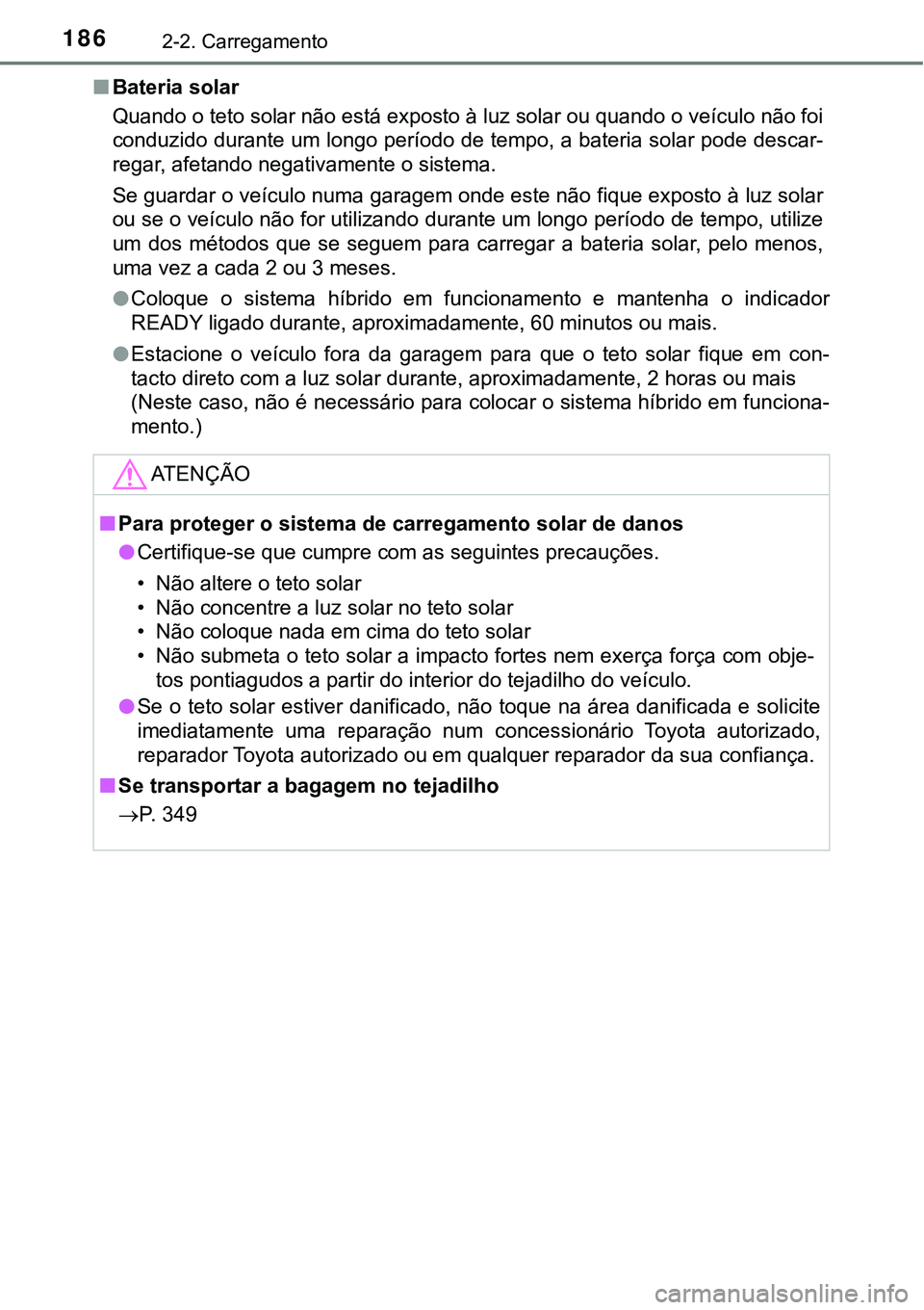 TOYOTA PRIUS PLUG-IN HYBRID 2018 Manual de utilização (in Portuguese) 1862-2. Carregamento
nBateria solar
Quando o teto solar não está exposto à luz solar ou quando o veículo não foi
conduzido durante um longo período de tempo, a bateria solar pode descar-
regar, TOYOTA PRIUS PLUG-IN HYBRID 2018 Manual de utilização (in Portuguese) 1862-2. Carregamento
nBateria solar
Quando o teto solar não está exposto à luz solar ou quando o veículo não foi
conduzido durante um longo período de tempo, a bateria solar pode descar-
regar,