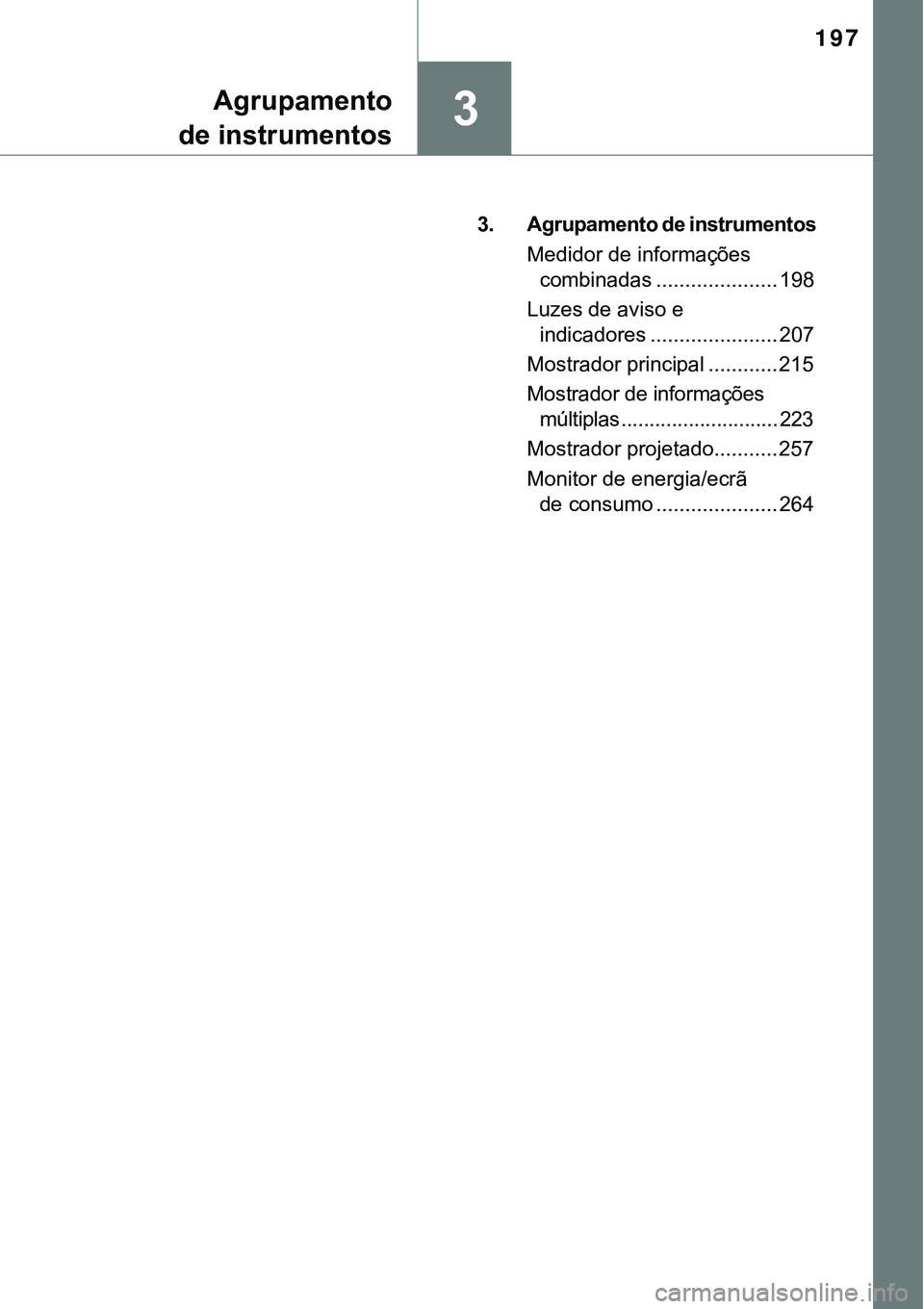 TOYOTA PRIUS PLUG-IN HYBRID 2018 Manual de utilização (in Portuguese) 197
3
3. Agrupamento de instrumentos
Medidor de informações
combinadas ..................... 198
Luzes de aviso e
indicadores ...................... 207
Mostrador principal ............ 215
Mostra TOYOTA PRIUS PLUG-IN HYBRID 2018 Manual de utilização (in Portuguese) 197
3
3. Agrupamento de instrumentos
Medidor de informações
combinadas ..................... 198
Luzes de aviso e
indicadores ...................... 207
Mostrador principal ............ 215
Mostra