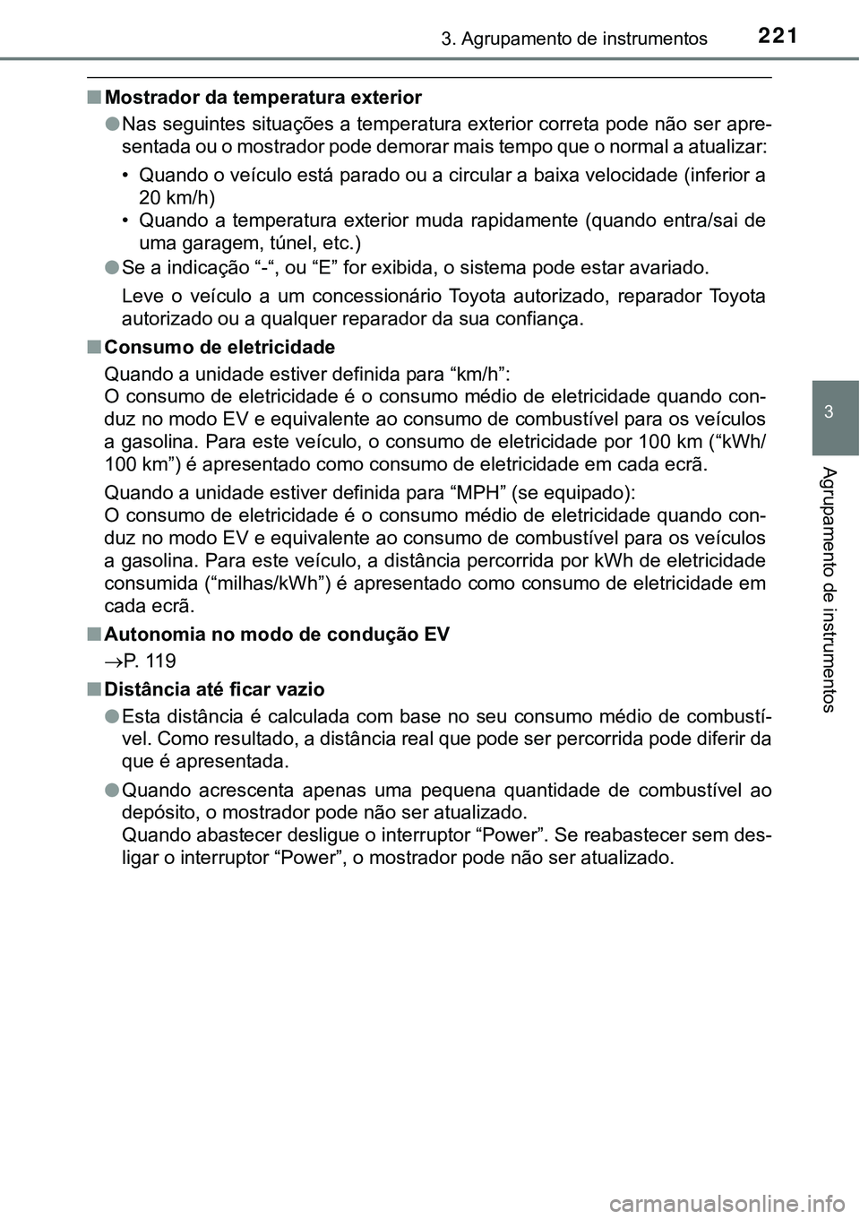 TOYOTA PRIUS PLUG-IN HYBRID 2018 Manual de utilização (in Portuguese) 2213. Agrupamento de instrumentos
3
Agrupamento de instrumentos
nMostrador da temperatura exterior
lNas seguintes situações a temperatura exterior correta pode não ser apre-
sentada ou o mostrador TOYOTA PRIUS PLUG-IN HYBRID 2018 Manual de utilização (in Portuguese) 2213. Agrupamento de instrumentos
3
Agrupamento de instrumentos
nMostrador da temperatura exterior
lNas seguintes situações a temperatura exterior correta pode não ser apre-
sentada ou o mostrador