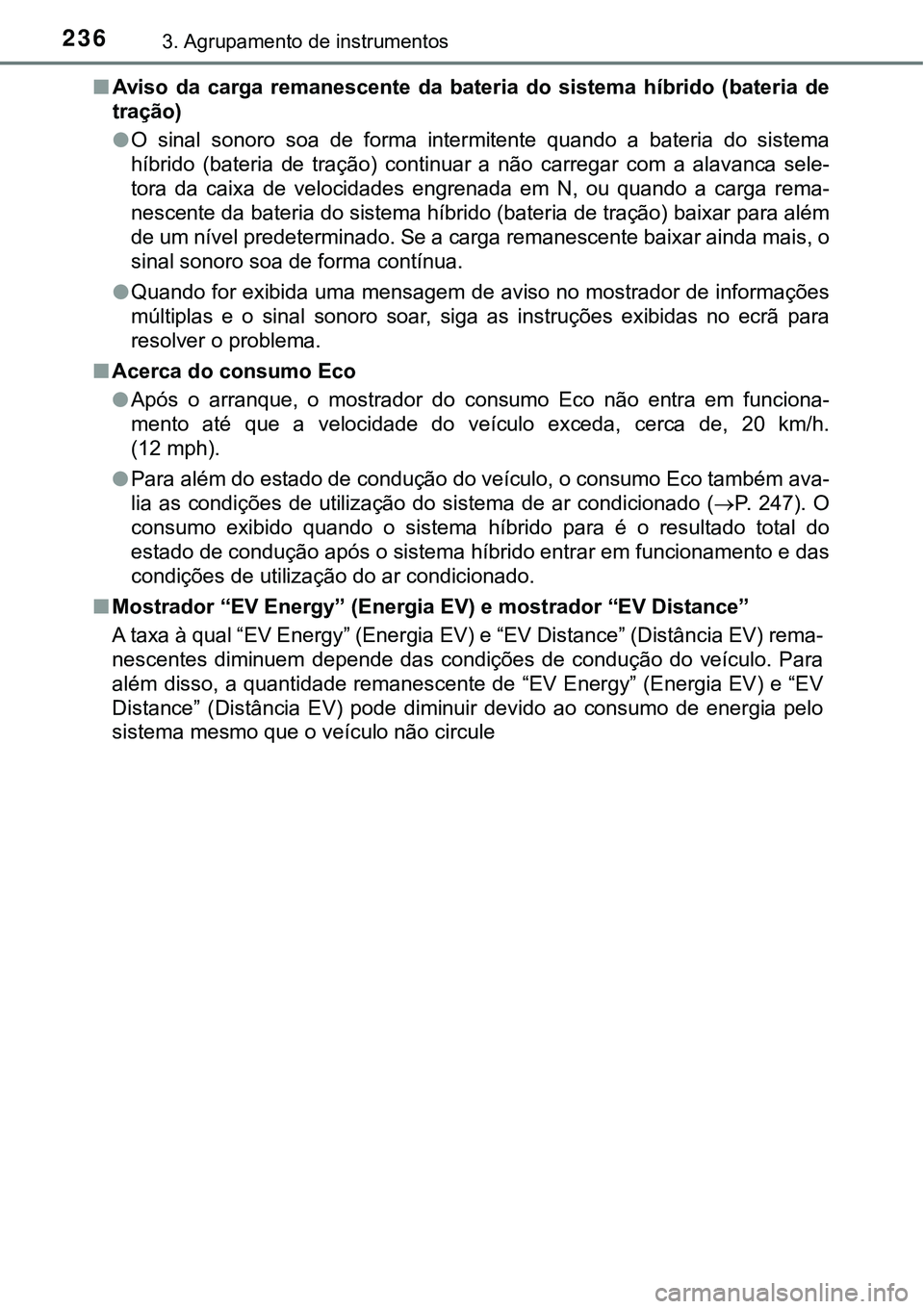 TOYOTA PRIUS PLUG-IN HYBRID 2018 Manual de utilização (in Portuguese) 2363. Agrupamento de instrumentos
nAviso da carga remanescente da bateria do sistema híbrido (bateria de
tração)
lO sinal sonoro soa de forma intermitente quando a bateria do s TOYOTA PRIUS PLUG-IN HYBRID 2018 Manual de utilização (in Portuguese) 2363. Agrupamento de instrumentos
nAviso da carga remanescente da bateria do sistema híbrido (bateria de
tração)
lO sinal sonoro soa de forma intermitente quando a bateria do s