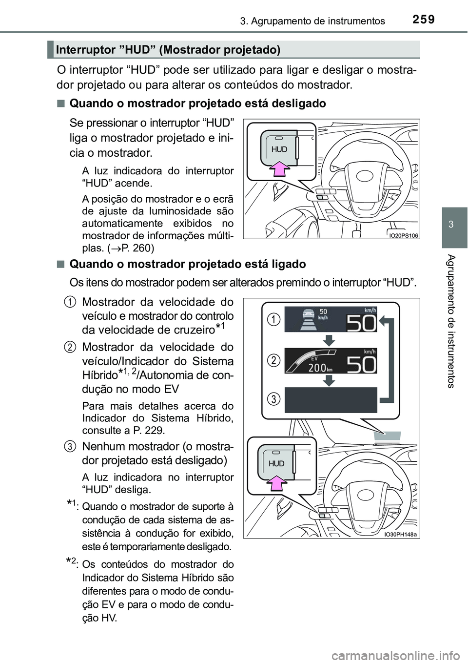 TOYOTA PRIUS PLUG-IN HYBRID 2018 Manual de utilização (in Portuguese) 2593. Agrupamento de instrumentos
3
Agrupamento de instrumentos
O interruptor “HUD” pode ser utilizado para ligar e desligar o mostra-
dor projetado ou para alterar os conteúdos do mostrador.
nQu TOYOTA PRIUS PLUG-IN HYBRID 2018 Manual de utilização (in Portuguese) 2593. Agrupamento de instrumentos
3
Agrupamento de instrumentos
O interruptor “HUD” pode ser utilizado para ligar e desligar o mostra-
dor projetado ou para alterar os conteúdos do mostrador.
nQu