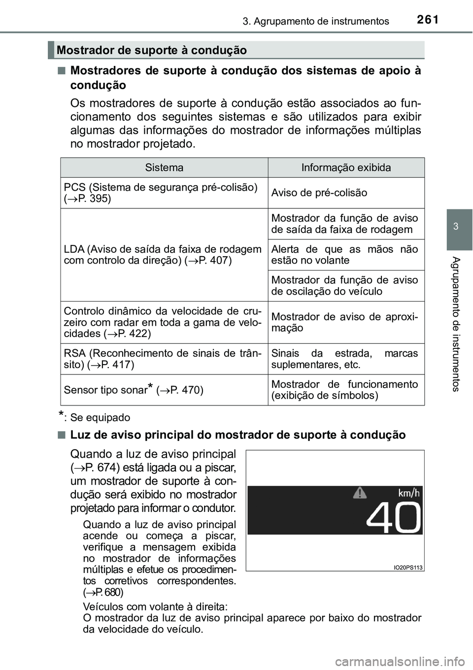 TOYOTA PRIUS PLUG-IN HYBRID 2018 Manual de utilização (in Portuguese) 2613. Agrupamento de instrumentos
3
Agrupamento de instrumentos
nMostradores de suporte à condução dos sistemas de apoio à
condução
Os mostradores de suporte à condução estão TOYOTA PRIUS PLUG-IN HYBRID 2018 Manual de utilização (in Portuguese) 2613. Agrupamento de instrumentos
3
Agrupamento de instrumentos
nMostradores de suporte à condução dos sistemas de apoio à
condução
Os mostradores de suporte à condução estão
