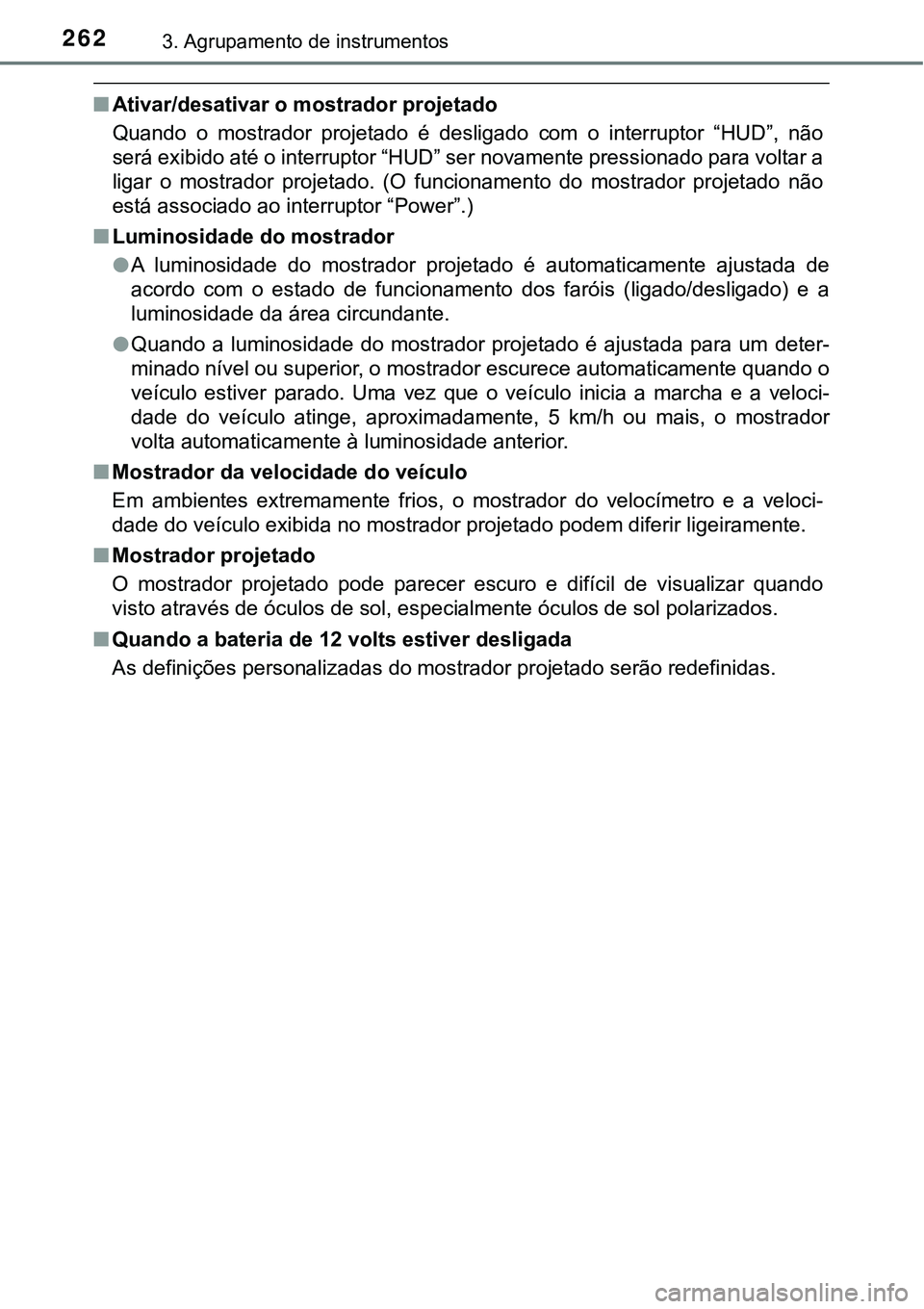 TOYOTA PRIUS PLUG-IN HYBRID 2018 Manual de utilização (in Portuguese) 2623. Agrupamento de instrumentos
nAtivar/desativar o mostrador projetado
Quando o mostrador projetado é desligado com o interruptor “HUD”, não
será exibido até o interruptor “HUD TOYOTA PRIUS PLUG-IN HYBRID 2018 Manual de utilização (in Portuguese) 2623. Agrupamento de instrumentos
nAtivar/desativar o mostrador projetado
Quando o mostrador projetado é desligado com o interruptor “HUD”, não
será exibido até o interruptor “HUD