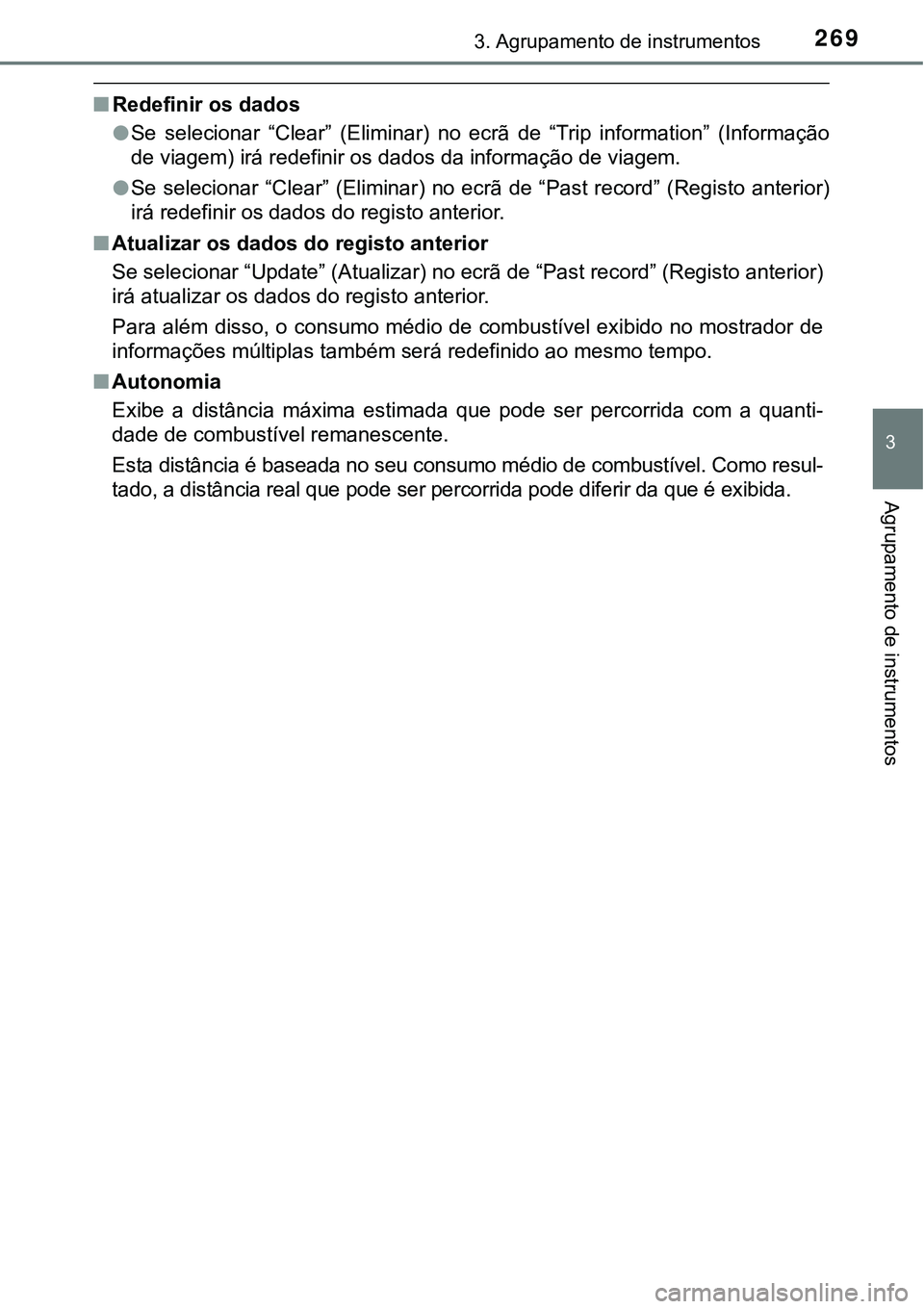 TOYOTA PRIUS PLUG-IN HYBRID 2018  Manual de utilização (in Portuguese) 2693. Agrupamento de instrumentos
3
Agrupamento de instrumentos
nRedefinir os dados
lSe  selecionar  “Clear”  (Eliminar) no  ecrã  de  “Trip  information” (Informação
de viagem) irá redefi