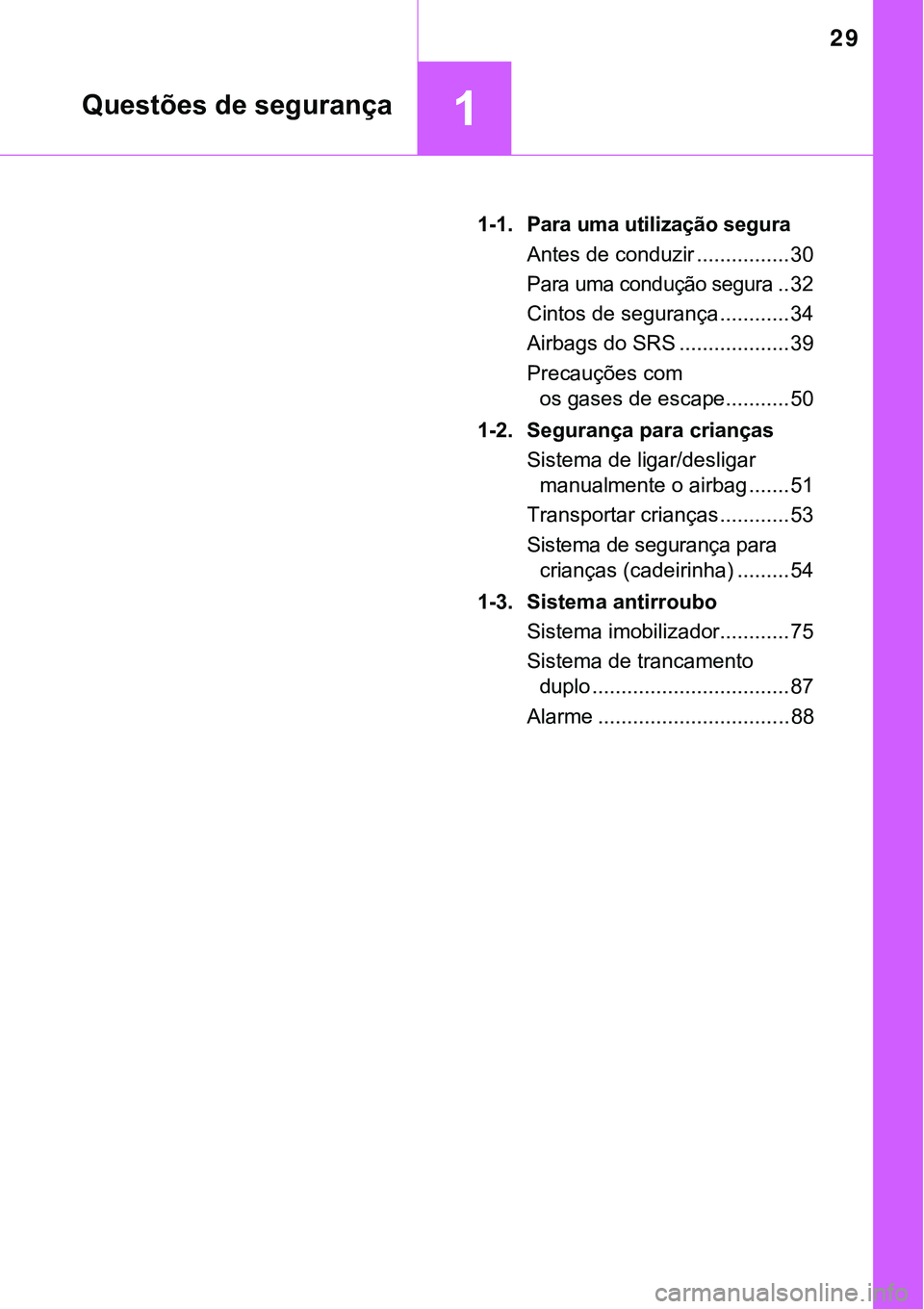 TOYOTA PRIUS PLUG-IN HYBRID 2018  Manual de utilização (in Portuguese) 29
1
1-1.Para uma utilização segura
Antes de conduzir ................ 30
Para uma condução segura.. 32
Cintos de segurança ............ 34
Airbags do SRS ................... 39
Precauções com 