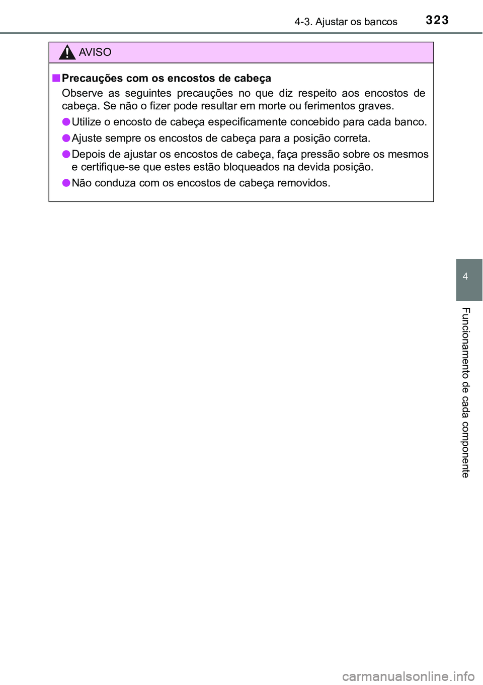 TOYOTA PRIUS PLUG-IN HYBRID 2018 Manual de utilização (in Portuguese) 3234-3. Ajustar os bancos
4
Funcionamento de cada componente
AV I S O
nPrecauções com os encostos de cabeça
Observe as seguintes precauções no que diz respeito aos encostos de
cabeça. TOYOTA PRIUS PLUG-IN HYBRID 2018 Manual de utilização (in Portuguese) 3234-3. Ajustar os bancos
4
Funcionamento de cada componente
AV I S O
nPrecauções com os encostos de cabeça
Observe as seguintes precauções no que diz respeito aos encostos de
cabeça.
