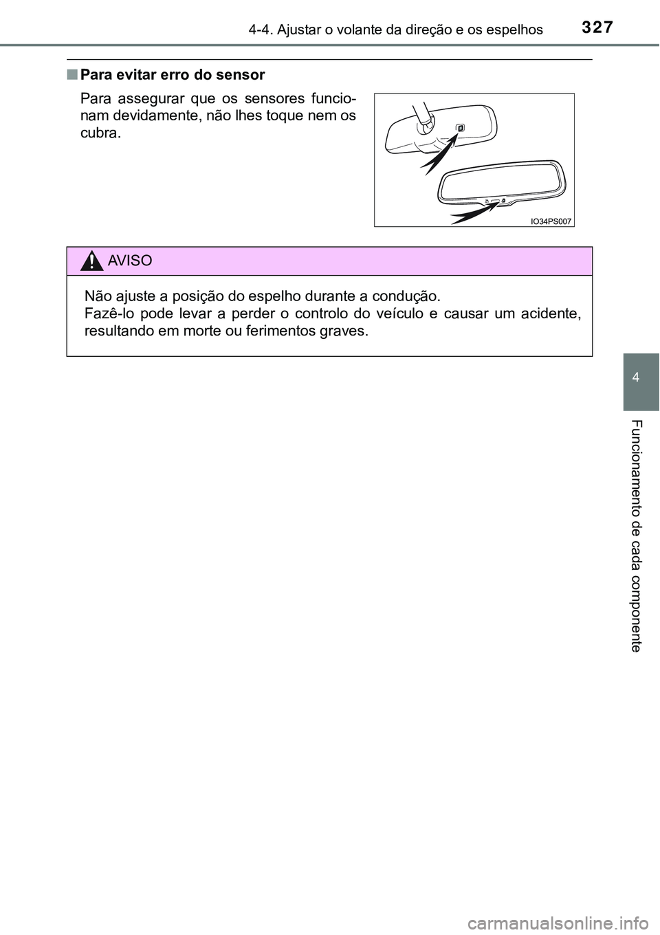 TOYOTA PRIUS PLUG-IN HYBRID 2018 Manual de utilização (in Portuguese) 3274-4. Ajustar o volante da direção e os espelhos
4
Funcionamento de cada componente
nPara evitar erro do sensor
Para assegurar que os sensores funcio-
nam devidamente, não lhes toque nem os
TOYOTA PRIUS PLUG-IN HYBRID 2018 Manual de utilização (in Portuguese) 3274-4. Ajustar o volante da direção e os espelhos
4
Funcionamento de cada componente
nPara evitar erro do sensor
Para assegurar que os sensores funcio-
nam devidamente, não lhes toque nem os