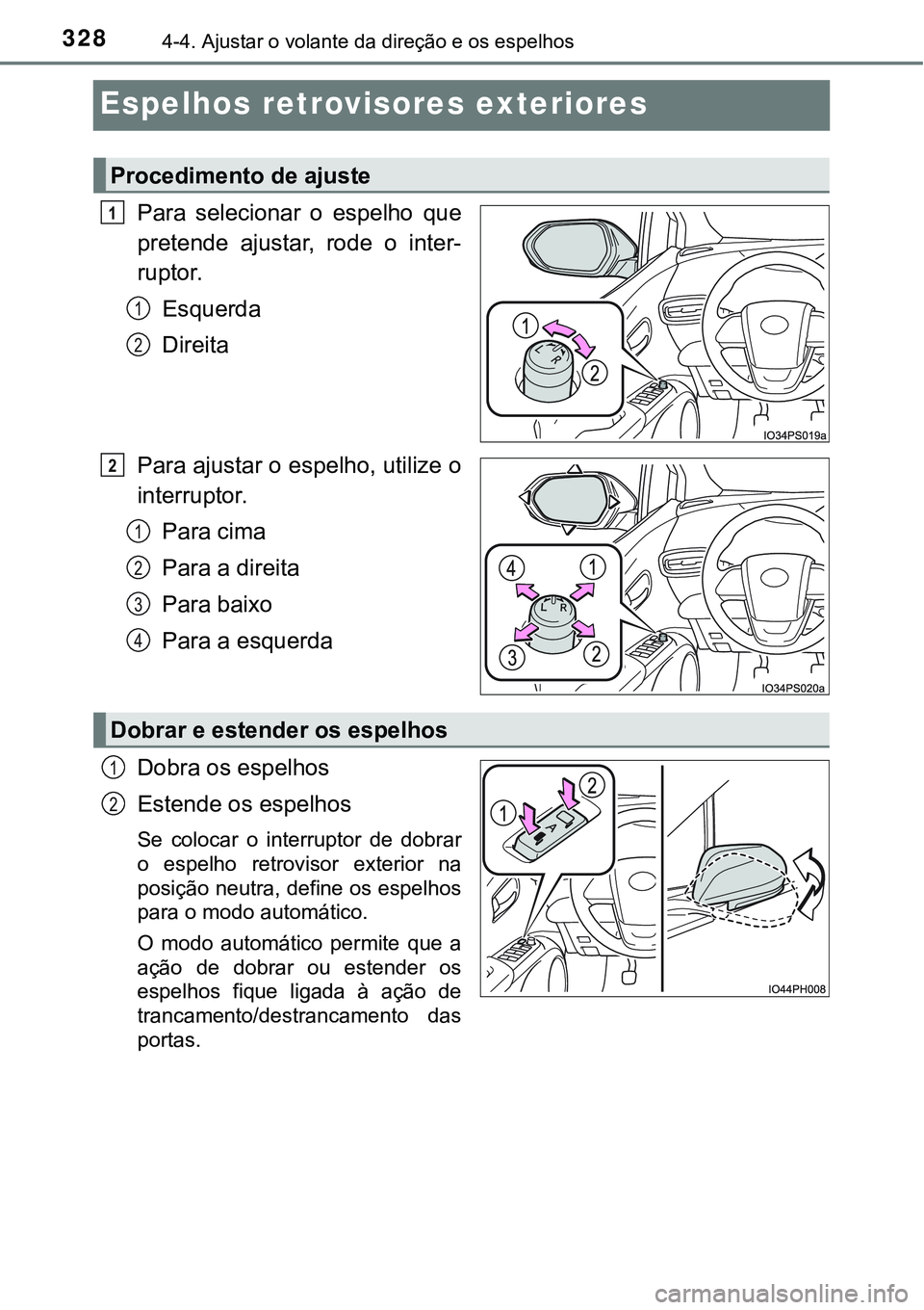 TOYOTA PRIUS PLUG-IN HYBRID 2018 Manual de utilização (in Portuguese) 3284-4. Ajustar o volante da direção e os espelhos
Espelhos retrovisores exteriores
Para selecionar o espelho que
pretende ajustar, rode o inter-
ruptor.
Esquerda
Direita
Para ajustar o espe TOYOTA PRIUS PLUG-IN HYBRID 2018 Manual de utilização (in Portuguese) 3284-4. Ajustar o volante da direção e os espelhos
Espelhos retrovisores exteriores
Para selecionar o espelho que
pretende ajustar, rode o inter-
ruptor.
Esquerda
Direita
Para ajustar o espe