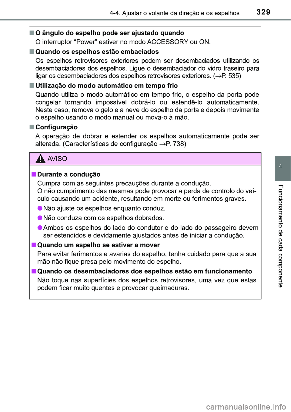 TOYOTA PRIUS PLUG-IN HYBRID 2018  Manual de utilização (in Portuguese) 3294-4. Ajustar o volante da direção e os espelhos
4
Funcionamento de cada componente
nO ângulo do espelho pode ser ajustado quando
O interruptor “Power” estiver no modo ACCESSORY ou ON.
nQuand