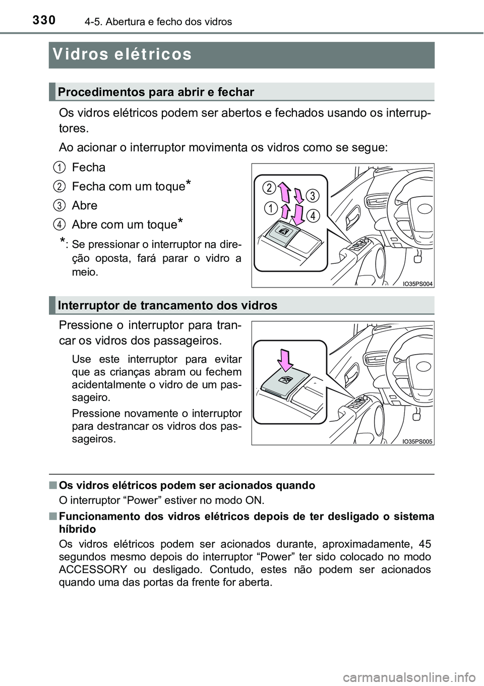 TOYOTA PRIUS PLUG-IN HYBRID 2018  Manual de utilização (in Portuguese) 3304-5. Abertura e fecho dos vidros
Vidros elétricos
Os vidros elétricos podem ser abertos e fechados usando os interrup-
tores.
Ao acionar o interruptor movimenta os vidros como se segue:
Fecha
Fec