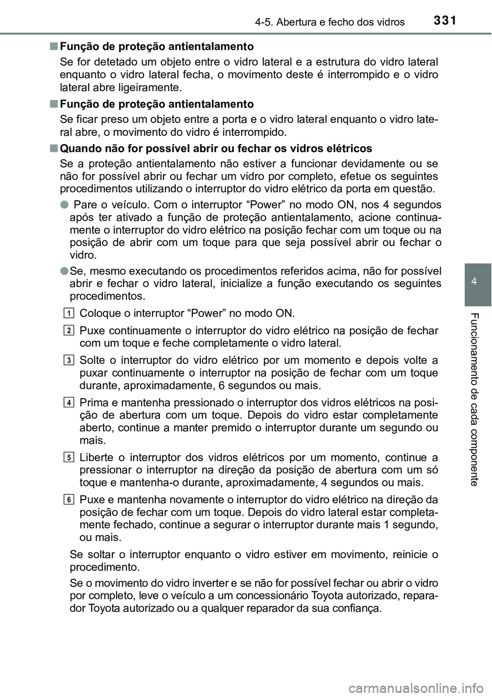 TOYOTA PRIUS PLUG-IN HYBRID 2018  Manual de utilização (in Portuguese) 3314-5. Abertura e fecho dos vidros
4
Funcionamento de cada componente
nFunção de proteção antientalamento
Se  for  detetado  um  objeto  entre  o  vidro  lateral  e  a  estrutura  do  vidro  late