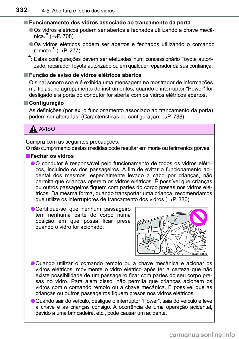 TOYOTA PRIUS PLUG-IN HYBRID 2018  Manual de utilização (in Portuguese) 3324-5. Abertura e fecho dos vidros
nFuncionamento dos vidros associado ao trancamento da porta 
lOs vidros elétricos podem ser abertos e fechados utilizando a chave mecâ-
nica.
* (P. 708)
lOs  v