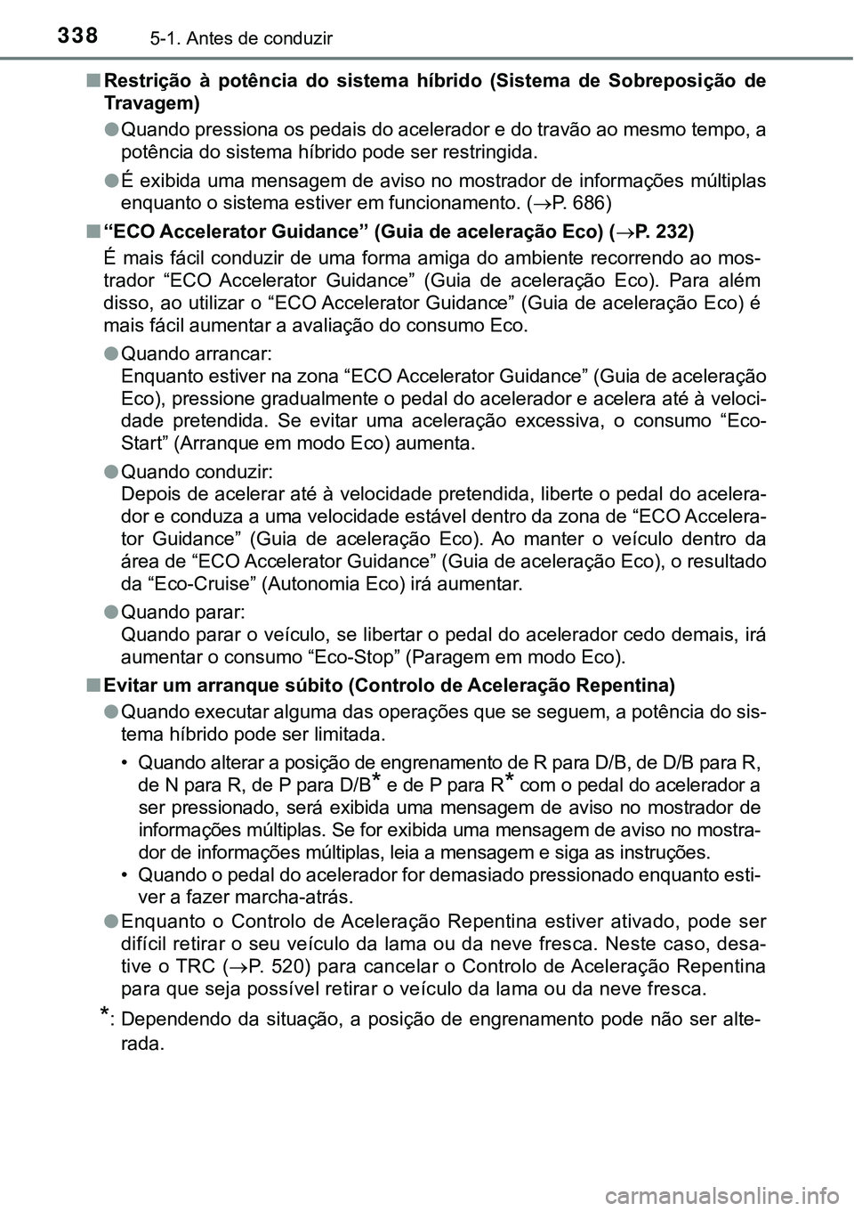 TOYOTA PRIUS PLUG-IN HYBRID 2018 Manual de utilização (in Portuguese) 3385-1. Antes de conduzir
nRestrição à potência do sistema híbrido (Sistema de Sobreposição de
Travagem)
lQuando pressiona os pedais do acelerador e do travão ao mesmo tempo, a
potên TOYOTA PRIUS PLUG-IN HYBRID 2018 Manual de utilização (in Portuguese) 3385-1. Antes de conduzir
nRestrição à potência do sistema híbrido (Sistema de Sobreposição de
Travagem)
lQuando pressiona os pedais do acelerador e do travão ao mesmo tempo, a
potên