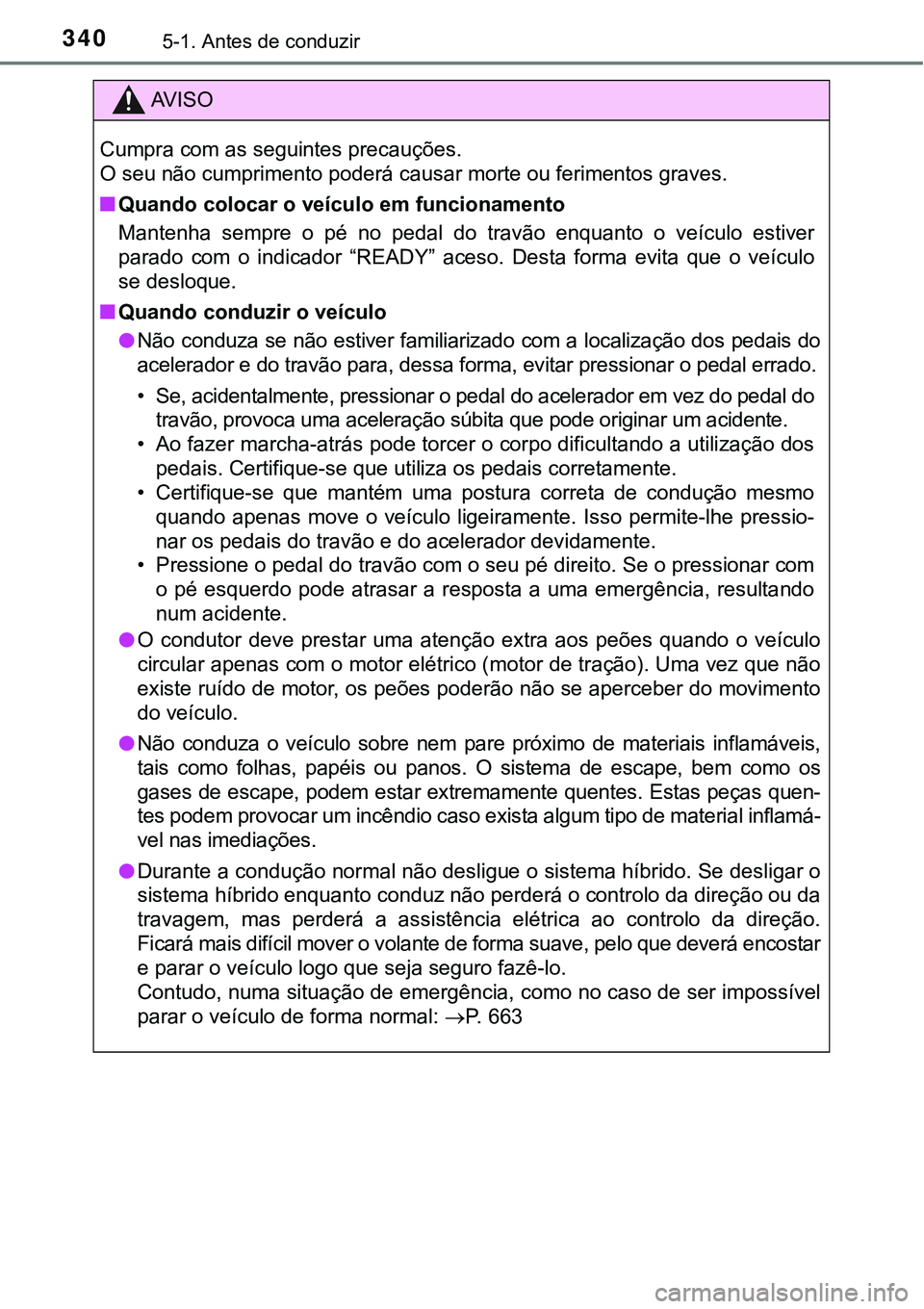 TOYOTA PRIUS PLUG-IN HYBRID 2018 Manual de utilização (in Portuguese) 3405-1. Antes de conduzir
AV I S O
Cumpra com as seguintes precauções.
O seu não cumprimento poderá causar morte ou ferimentos graves.
nQuando colocar o veículo em funcionamento
Mantenha sempre TOYOTA PRIUS PLUG-IN HYBRID 2018 Manual de utilização (in Portuguese) 3405-1. Antes de conduzir
AV I S O
Cumpra com as seguintes precauções.
O seu não cumprimento poderá causar morte ou ferimentos graves.
nQuando colocar o veículo em funcionamento
Mantenha sempre