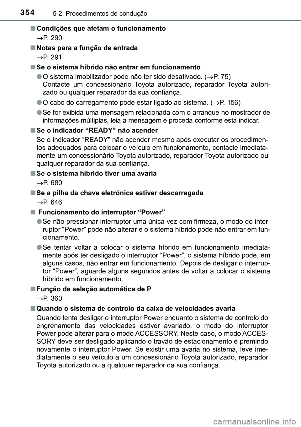 TOYOTA PRIUS PLUG-IN HYBRID 2018 Manual de utilização (in Portuguese) 3545-2. Procedimentos de condução
nCondições que afetam o funcionamento
P. 290
nNotas para a função de entrada
P. 291
nSe o sistema híbrido não entrar em funcionamento
lO sistema imobili TOYOTA PRIUS PLUG-IN HYBRID 2018 Manual de utilização (in Portuguese) 3545-2. Procedimentos de condução
nCondições que afetam o funcionamento
P. 290
nNotas para a função de entrada
P. 291
nSe o sistema híbrido não entrar em funcionamento
lO sistema imobili