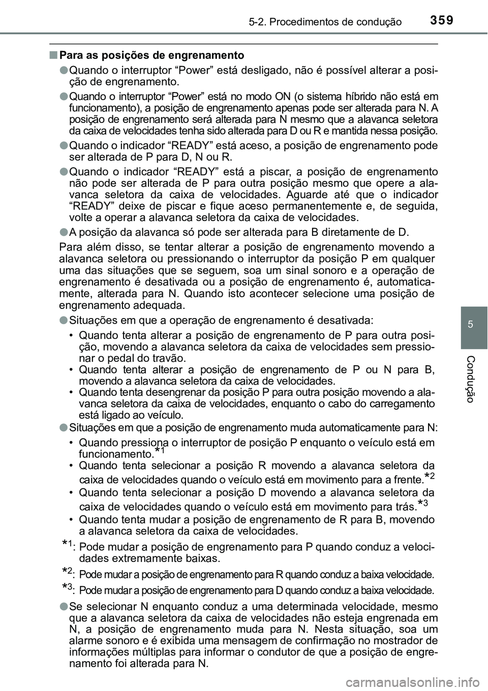 TOYOTA PRIUS PLUG-IN HYBRID 2018 Manual de utilização (in Portuguese) 3595-2. Procedimentos de condução
5
Condução
nPara as posições de engrenamento
lQuando o interruptor “Power” está desligado, não é possível alterar a posi-
ção de engrenamento.
l
Quand TOYOTA PRIUS PLUG-IN HYBRID 2018 Manual de utilização (in Portuguese) 3595-2. Procedimentos de condução
5
Condução
nPara as posições de engrenamento
lQuando o interruptor “Power” está desligado, não é possível alterar a posi-
ção de engrenamento.
l
Quand