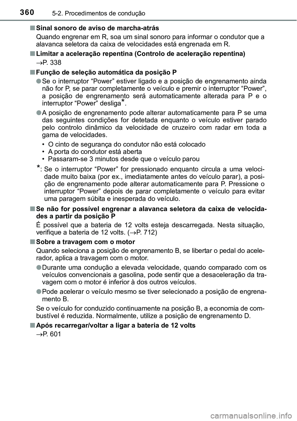 TOYOTA PRIUS PLUG-IN HYBRID 2018 Manual de utilização (in Portuguese) 3605-2. Procedimentos de condução
nSinal sonoro de aviso de marcha-atrás
Quando engrenar em R, soa um sinal sonoro para informar o condutor que a
alavanca seletora da caixa de velocidades está eng TOYOTA PRIUS PLUG-IN HYBRID 2018 Manual de utilização (in Portuguese) 3605-2. Procedimentos de condução
nSinal sonoro de aviso de marcha-atrás
Quando engrenar em R, soa um sinal sonoro para informar o condutor que a
alavanca seletora da caixa de velocidades está eng